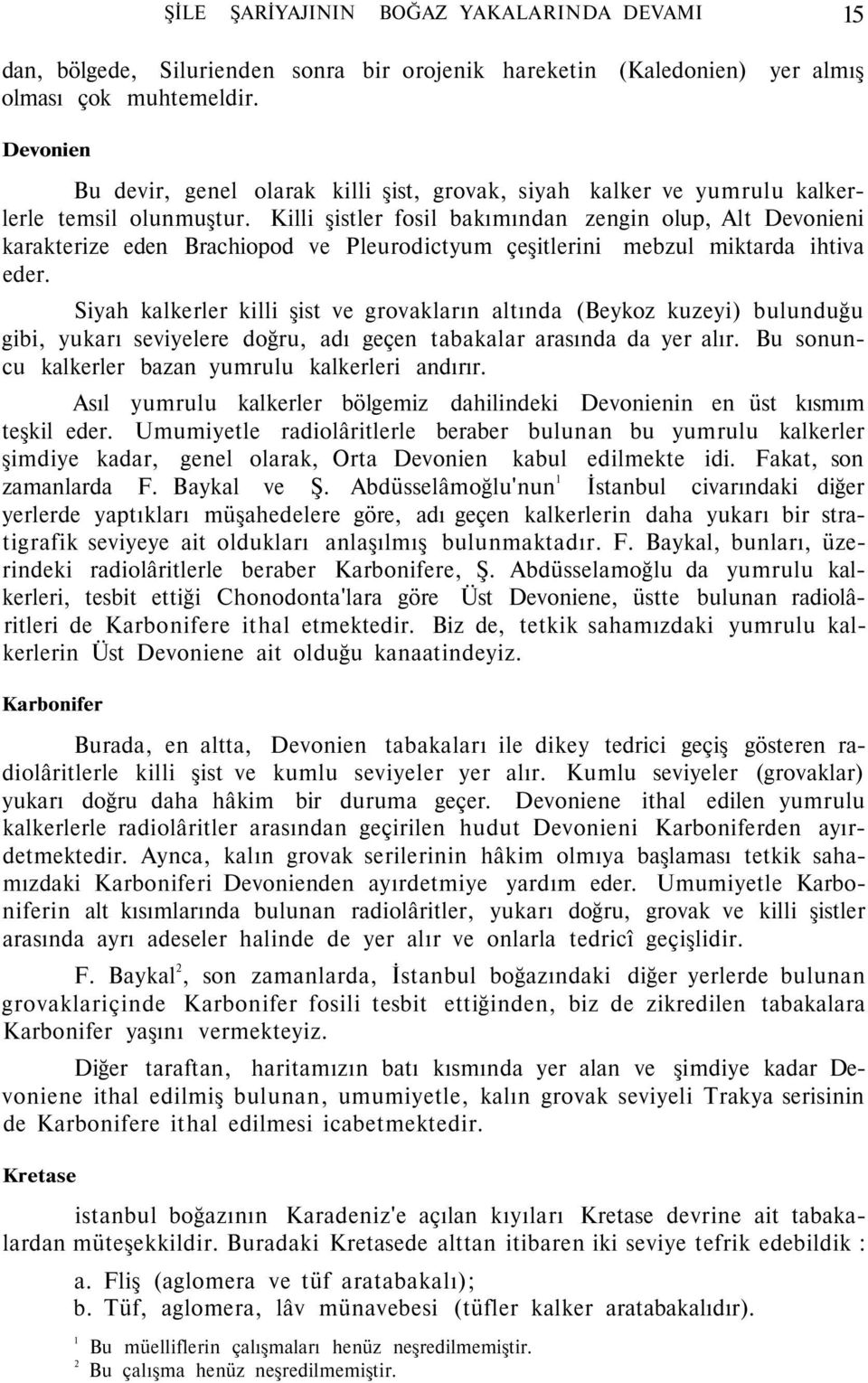 Killi şistler fosil bakımından zengin olup, Alt Devonieni karakterize eden Brachiopod ve Pleurodictyum çeşitlerini mebzul miktarda ihtiva eder.