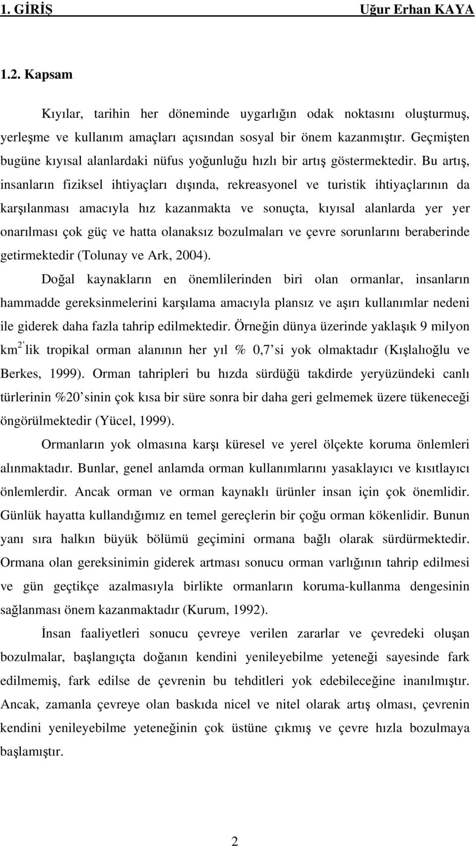 Bu artış, insanların fiziksel ihtiyaçları dışında, rekreasyonel ve turistik ihtiyaçlarının da karşılanması amacıyla hız kazanmakta ve sonuçta, kıyısal alanlarda yer yer onarılması çok güç ve hatta