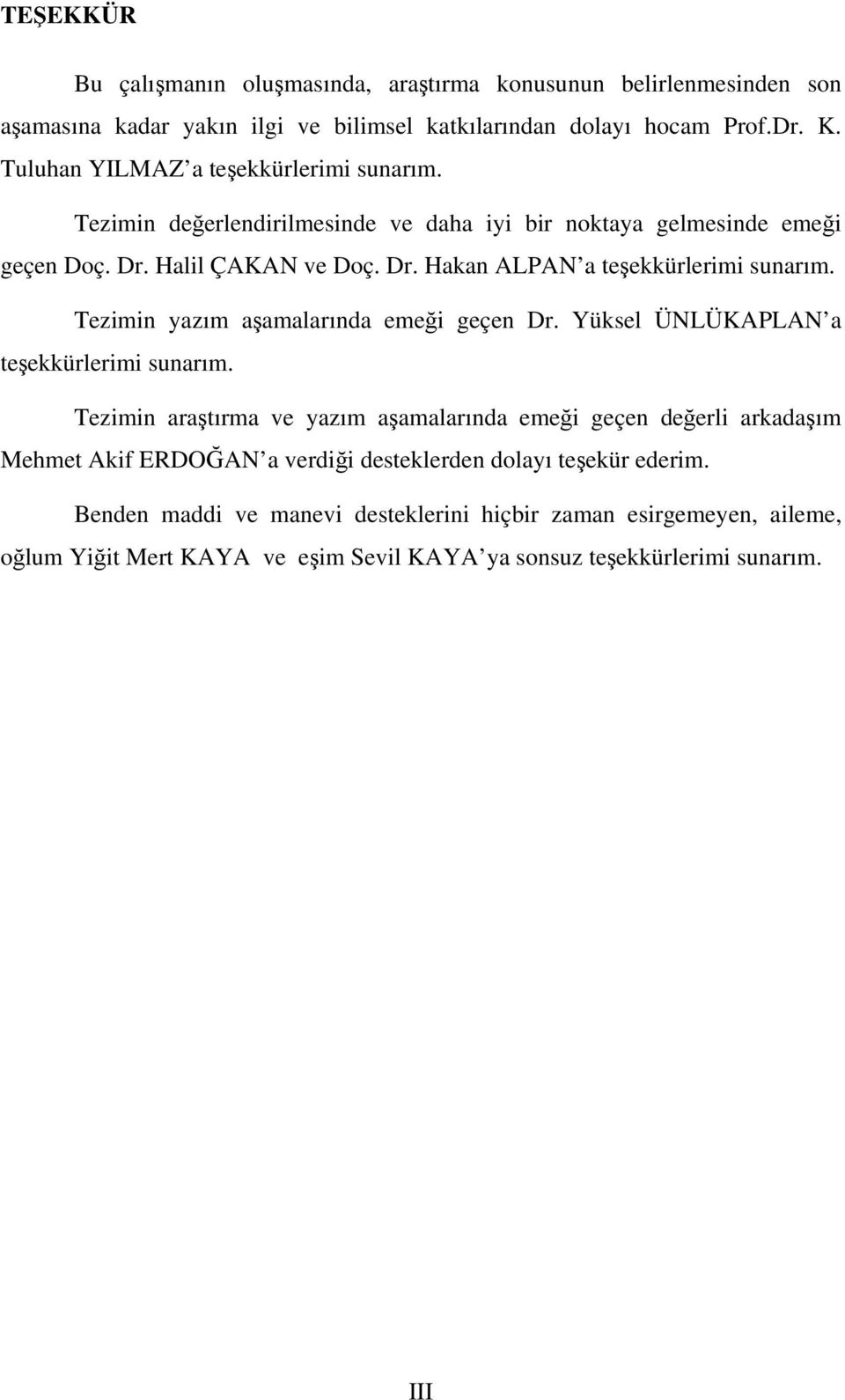 Tezimin yazım aşamalarında emeği geçen Dr. Yüksel ÜNLÜKAPLAN a teşekkürlerimi sunarım.