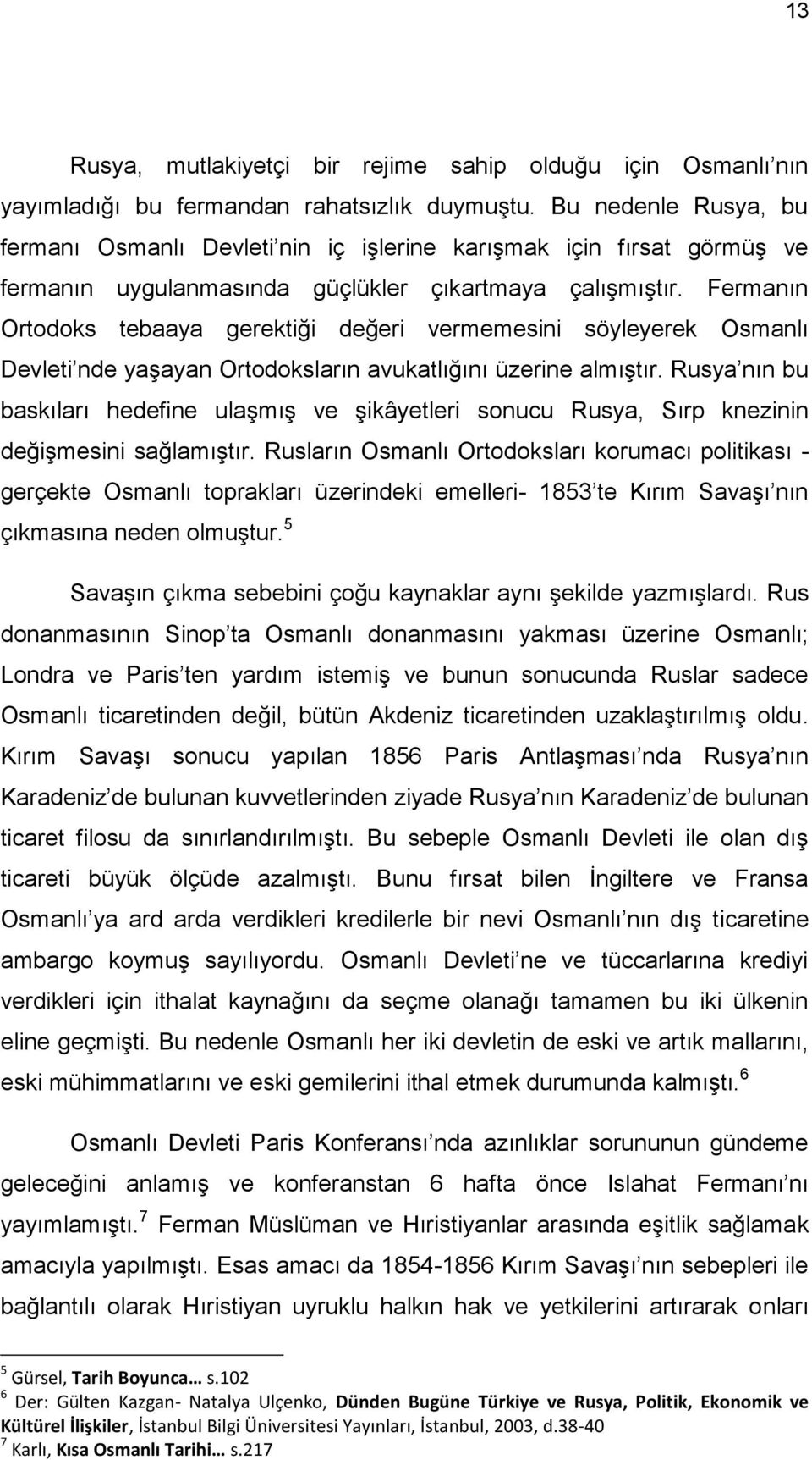 Fermanın Ortodoks tebaaya gerektiği değeri vermemesini söyleyerek Osmanlı Devleti nde yaģayan Ortodoksların avukatlığını üzerine almıģtır.