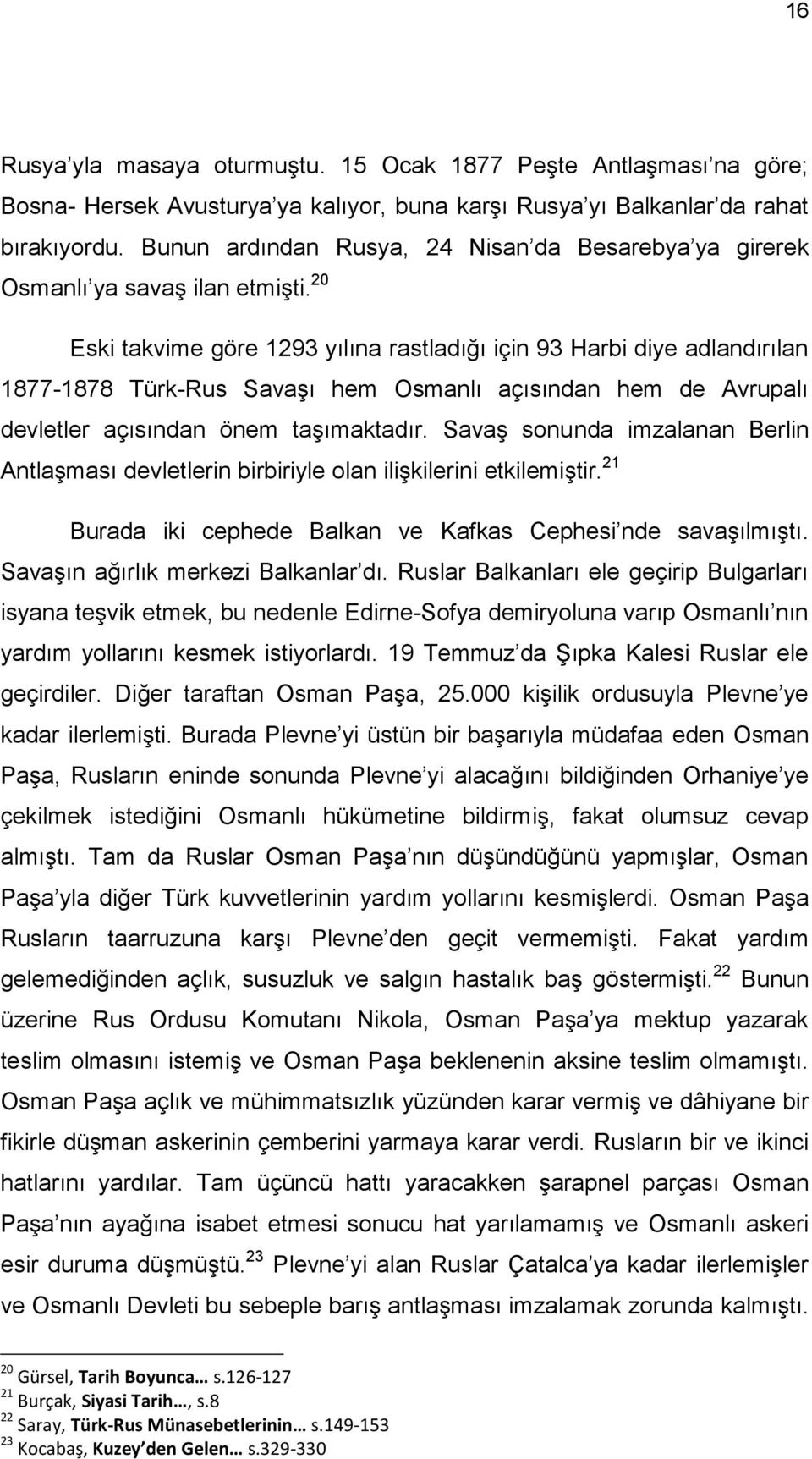 20 Eski takvime göre 1293 yılına rastladığı için 93 Harbi diye adlandırılan 1877-1878 Türk-Rus SavaĢı hem Osmanlı açısından hem de Avrupalı devletler açısından önem taģımaktadır.