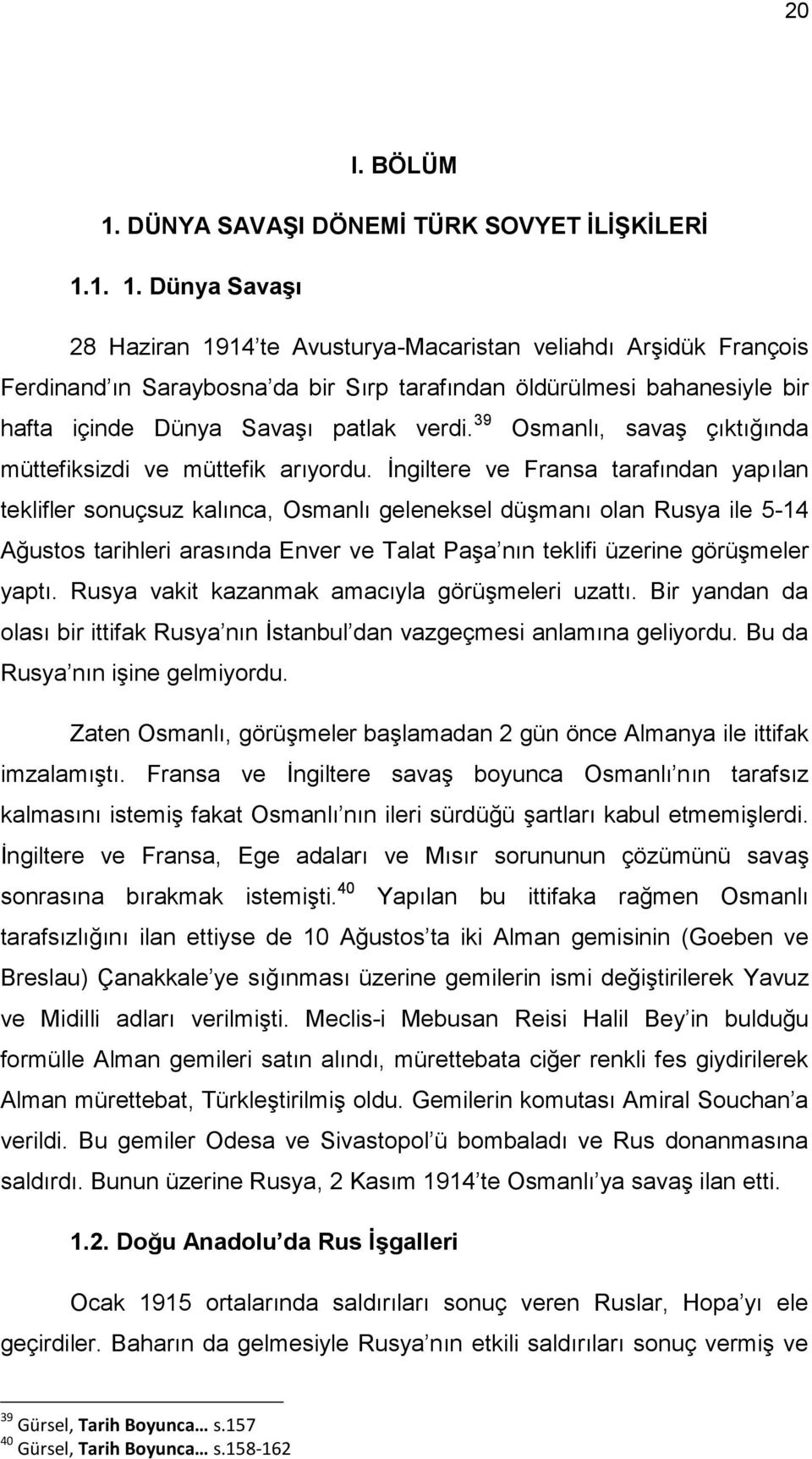 1. 1. Dünya Savaşı 28 Haziran 1914 te Avusturya-Macaristan veliahdı ArĢidük François Ferdinand ın Saraybosna da bir Sırp tarafından öldürülmesi bahanesiyle bir hafta içinde Dünya SavaĢı patlak verdi.