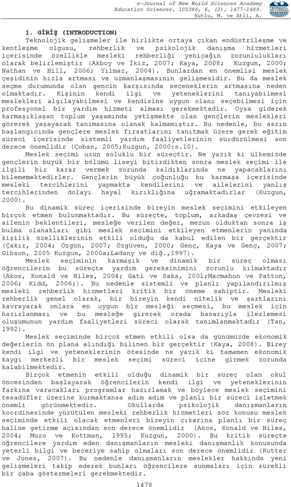 Bunlardan en önemlisi meslek çeşidinin hızla artması ve uzmanlaşmasının gelişmesidir. Bu da meslek seçme durumunda olan gencin karşısında seçeneklerin artmasına neden olmaktadır.