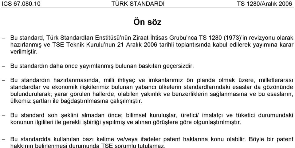 Bu standardın hazırlanmasında, milli ihtiyaç ve imkanlarımız ön planda olmak üzere, milletlerarası standardlar ve ekonomik ilişkilerimiz bulunan yabancı ülkelerin standardlarındaki esaslar da