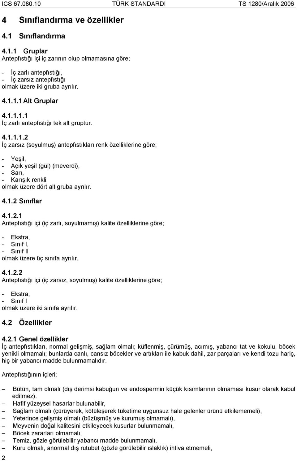 4.1.2 Sınıflar 4.1.2.1 Antepfıstığı içi (iç zarlı, soyulmamış) kalite özelliklerine göre; - Ekstra, - Sınıf I, - Sınıf II olmak üzere üç sınıfa ayrılır. 4.1.2.2 Antepfıstığı içi (iç zarsız, soyulmuş) kalite özelliklerine göre; - Ekstra, - Sınıf I olmak üzere iki sınıfa ayrılır.