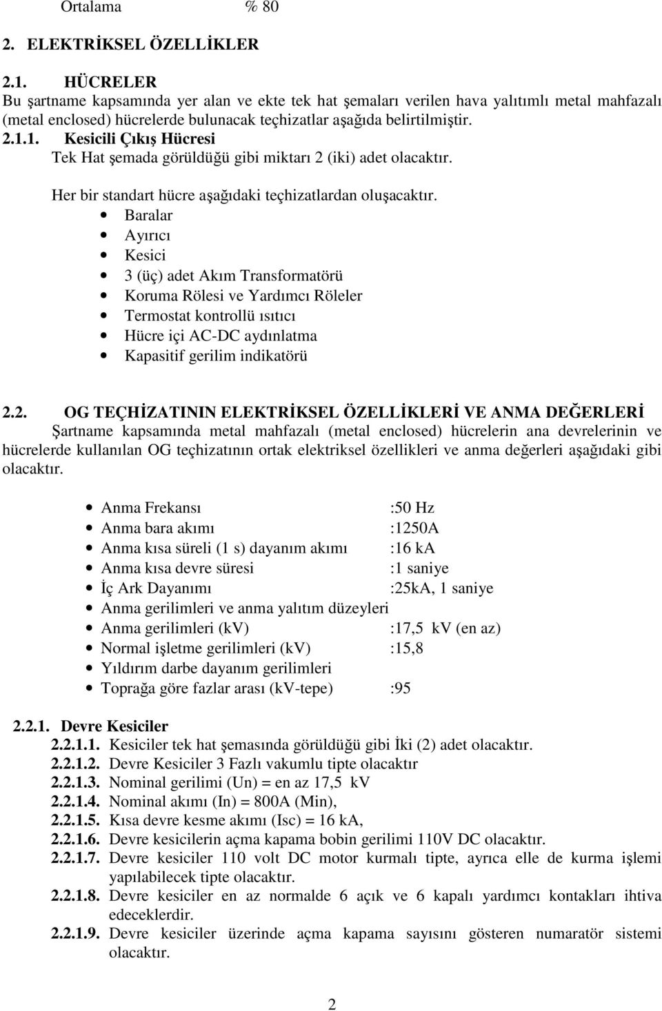 1. Kesicili Çıkış Hücresi Tek Hat şemada görüldüğü gibi miktarı 2 (iki) adet olacaktır. Her bir standart hücre aşağıdaki teçhizatlardan oluşacaktır.