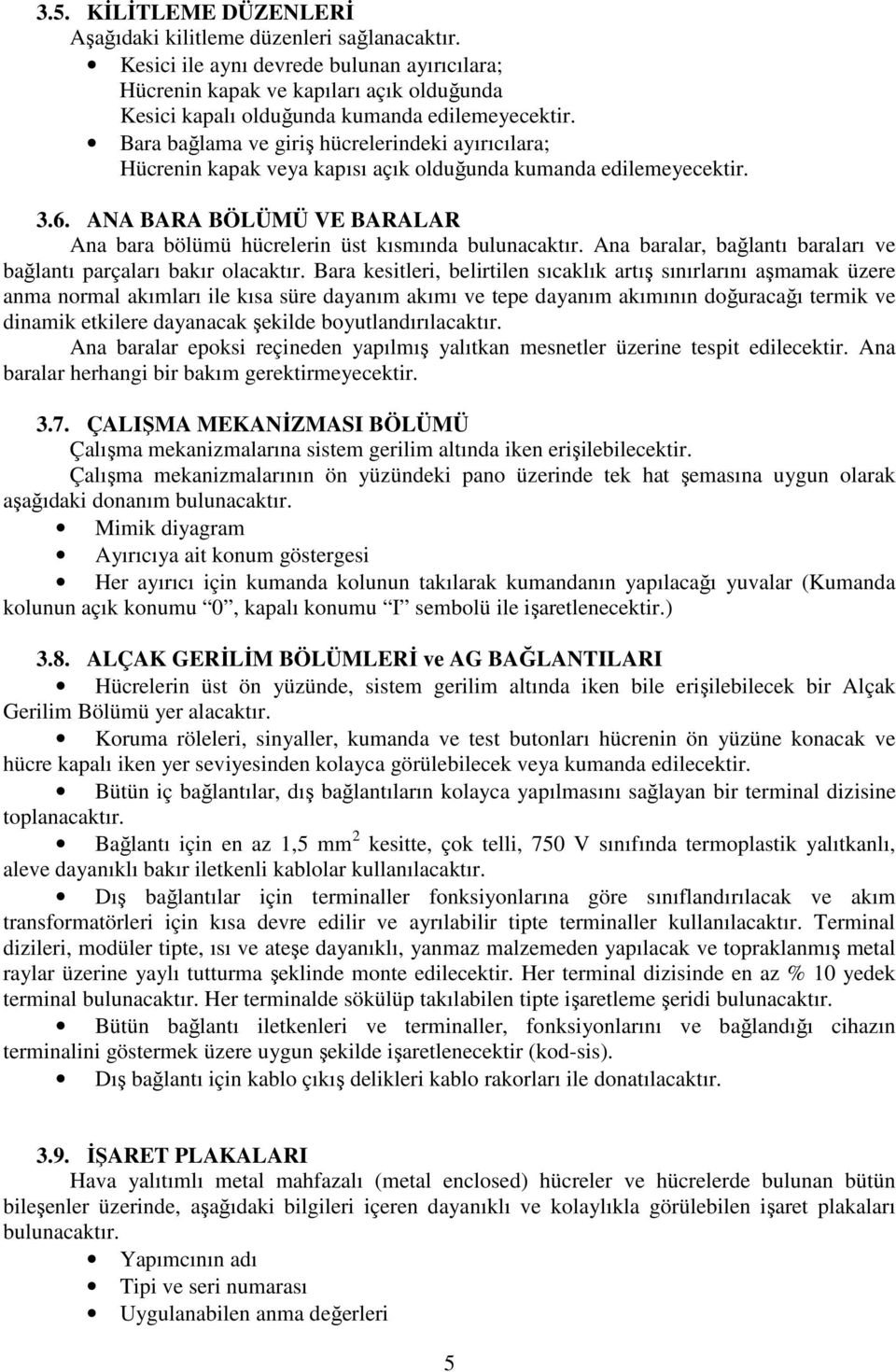 Bara bağlama ve giriş hücrelerindeki ayırıcılara; Hücrenin kapak veya kapısı açık olduğunda kumanda edilemeyecektir. 3.6.