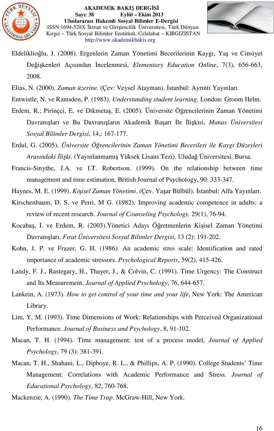 (2005). Üniversite Öğrencilerinin Zaman Yönetimi Davranışları ve Bu Davranışların Akademik Başarı İle İlişkisi, Manas Üniversitesi Sosyal Bilimler Dergisi, 14,: 167-177. Erdul, G. (2005).