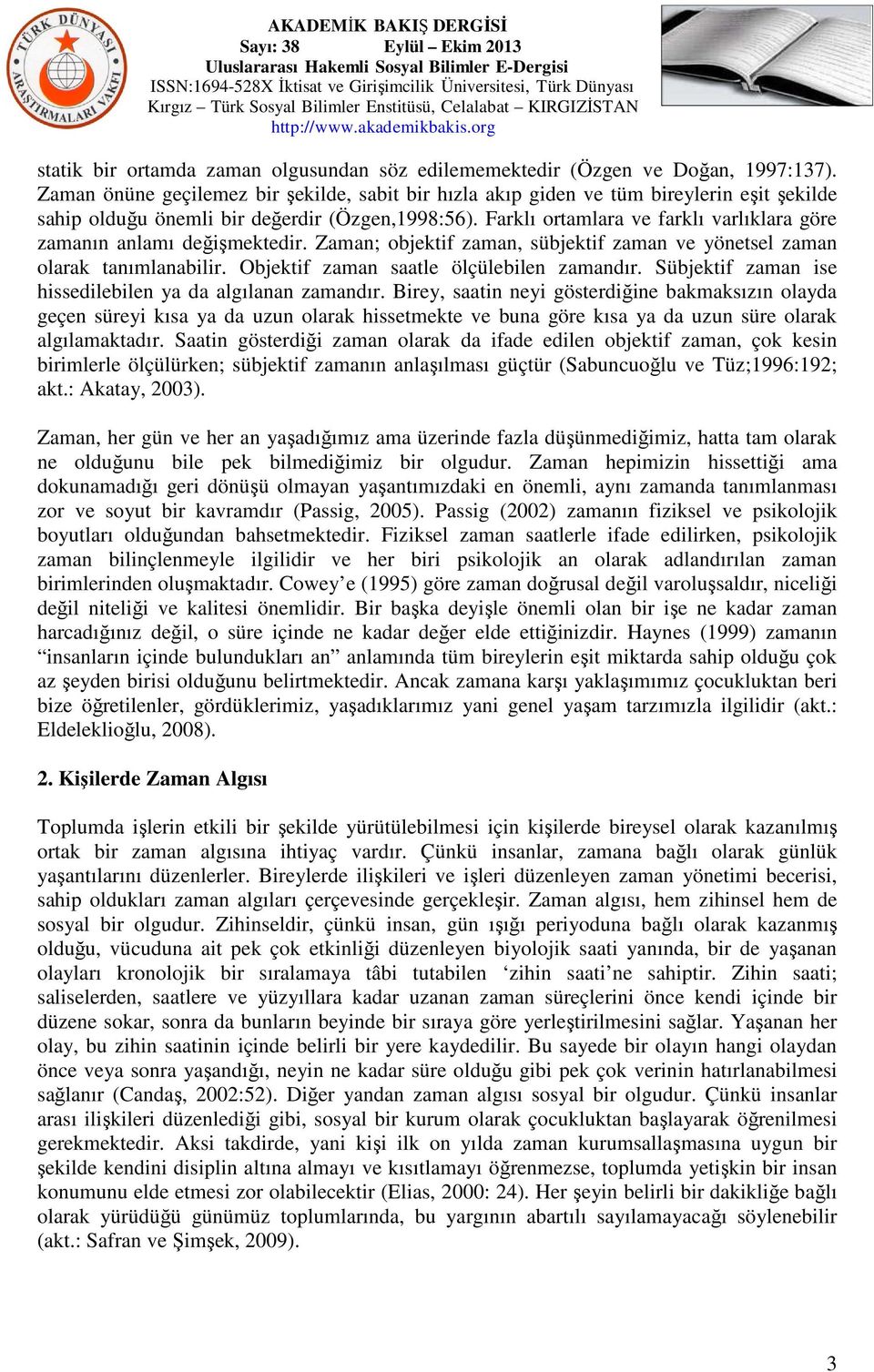 Farklı ortamlara ve farklı varlıklara göre zamanın anlamı değişmektedir. Zaman; objektif zaman, sübjektif zaman ve yönetsel zaman olarak tanımlanabilir. Objektif zaman saatle ölçülebilen zamandır.