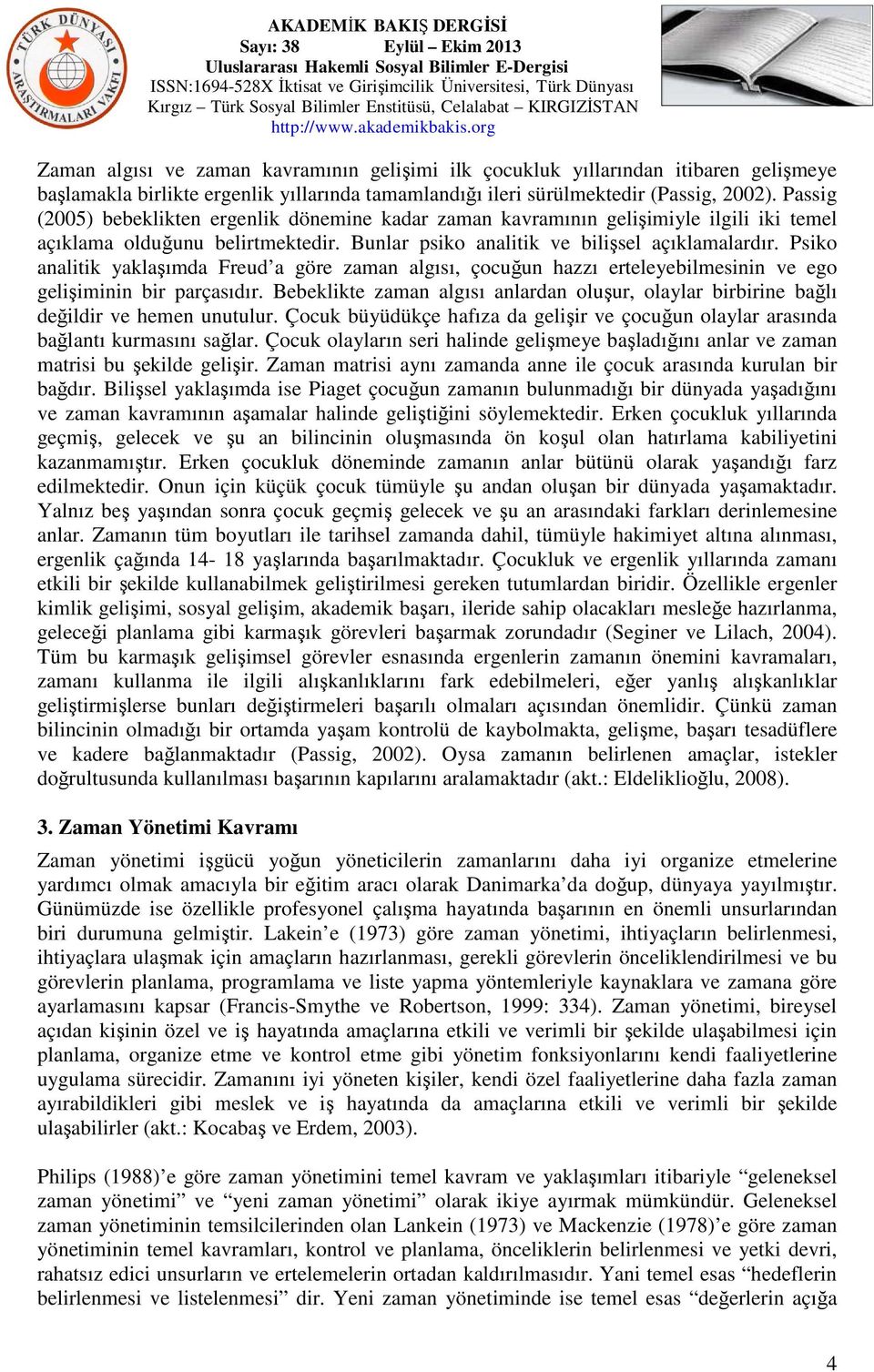 Psiko analitik yaklaşımda Freud a göre zaman algısı, çocuğun hazzı erteleyebilmesinin ve ego gelişiminin bir parçasıdır.