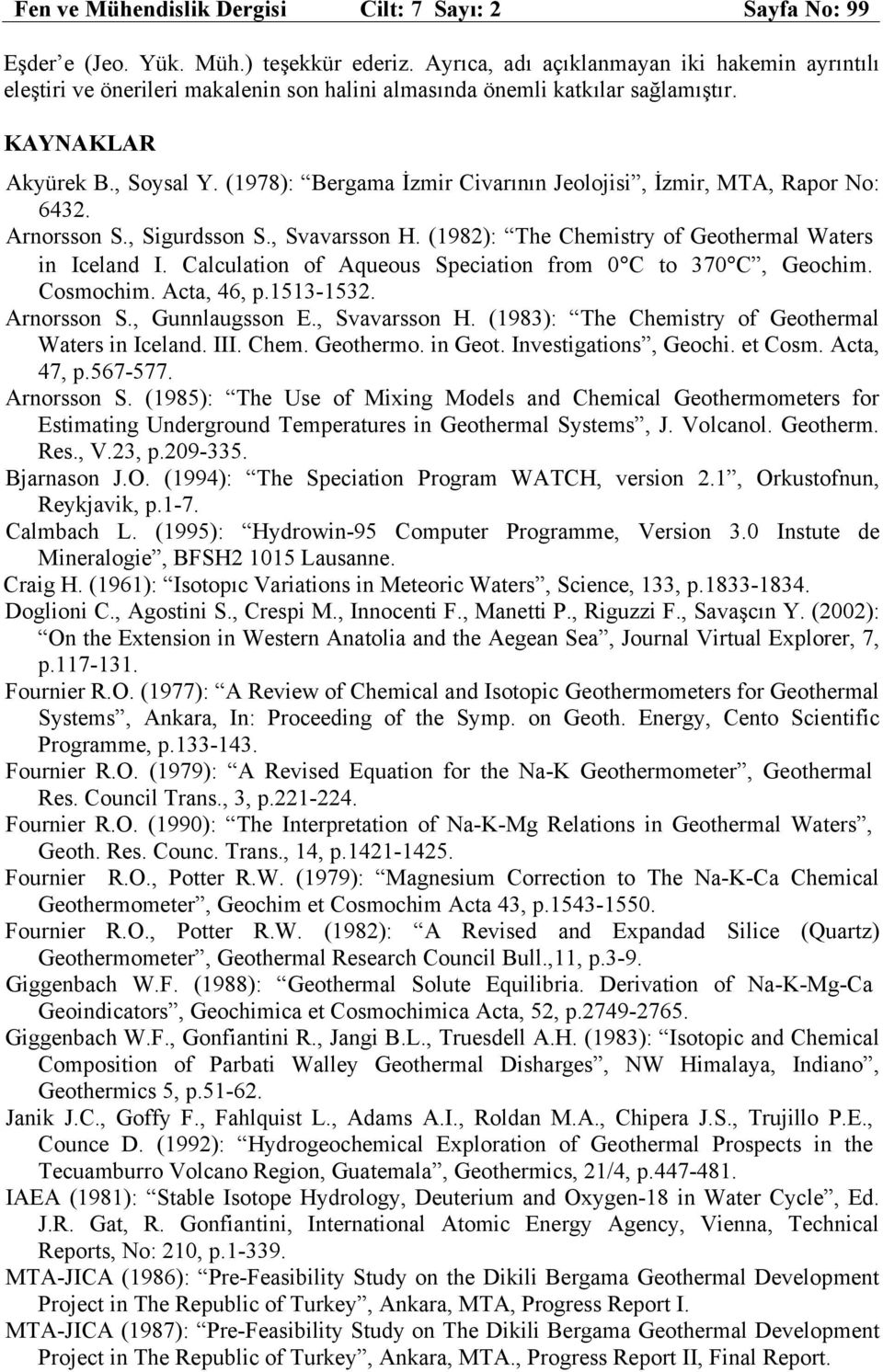 (1978): Bergama İzmir Civarının Jeolojisi, İzmir, MTA, Rapor No: 6432. Arnorsson S., Sigurdsson S., Svavarsson H. (1982): The Chemistry of Geothermal Waters in Iceland I.