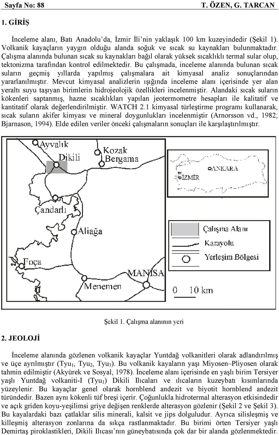 Çalışma alanında bulunan sıcak su kaynakları bağıl olarak yüksek sıcaklıklı termal sular olup, tektonizma tarafından kontrol edilmektedir.