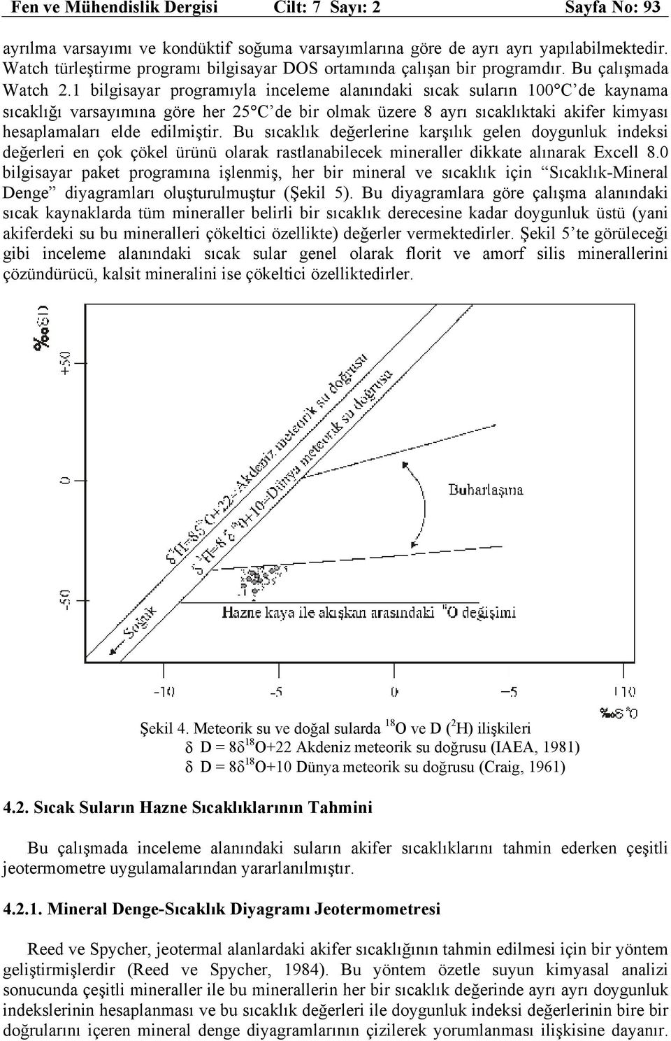 1 bilgisayar programıyla inceleme alanındaki sıcak suların 1 C de kaynama sıcaklığı varsayımına göre her 25 C de bir olmak üzere 8 ayrı sıcaklıktaki akifer kimyası hesaplamaları elde edilmiştir.