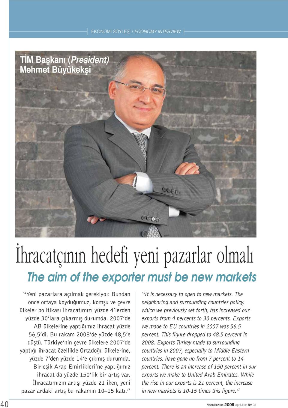 Bu rakam 2008 de yüzde 48,5 e düfltü. Türkiye nin çevre ülkelere 2007 de yapt ihracat özellikle Ortado u ülkelerine, yüzde 7 den yüzde 14 e ç km fl durumda.