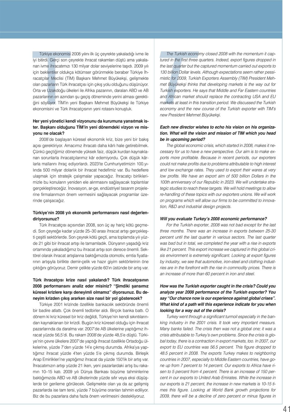 düflünüyor. Orta ve Uzakdo u ülkeleri ile Afrika pazar n n, daralan ABD ve AB pazarlar n n en az ndan flu geçifl döneminde yerini almas gerekti- ini söylüyor.