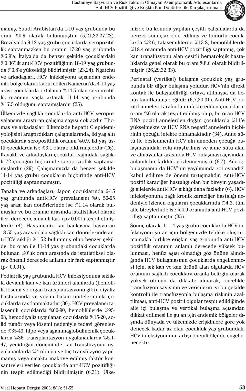 36 l k anti-hcv pozitifli inin 18-19 yafl grubunda %0.8 e yükseldi i bildirilmifltir (23,24).