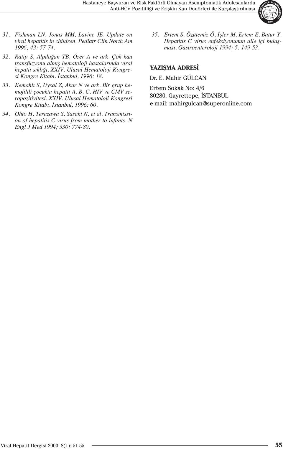 Ulusal Hematoloji Kongresi Kongre Kitab. İstanbul, 1996: 18. 33. Kemahl S, Uysal Z, Akar N ve ark. Bir grup hemofilili çocukta hepatit A, B, C. HIV ve CMV seropozitivitesi. XXIV.