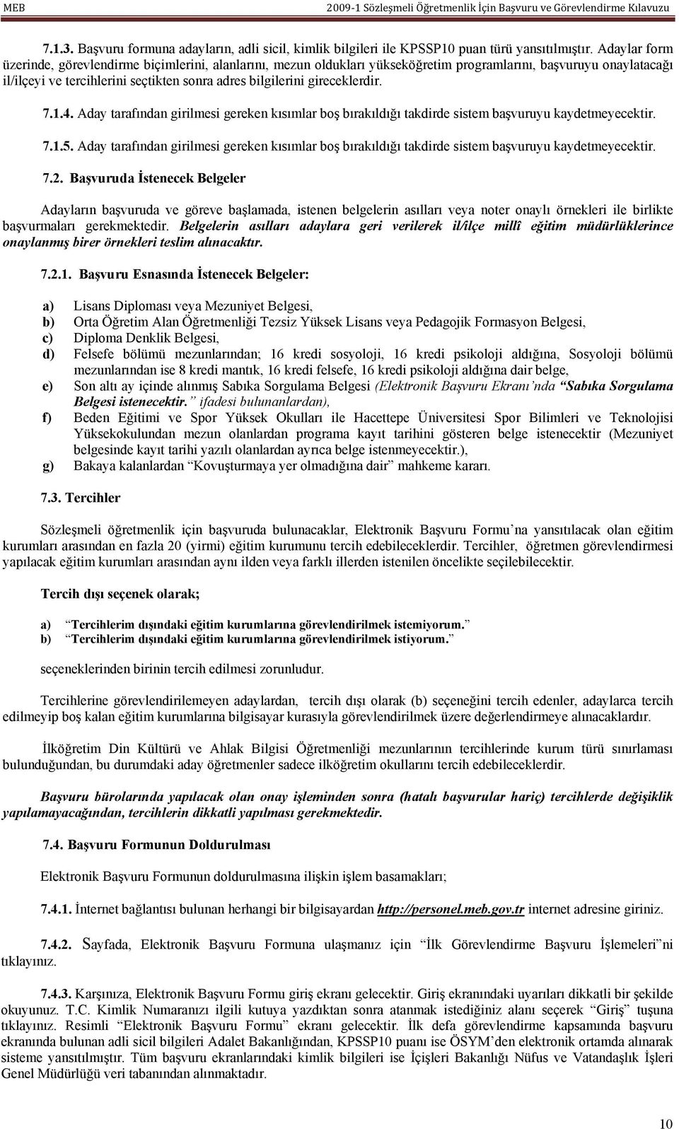 gireceklerdir. 7.1.4. Aday tarafından girilmesi gereken kısımlar boş bırakıldığı takdirde sistem başvuruyu kaydetmeyecektir. 7.1.5.