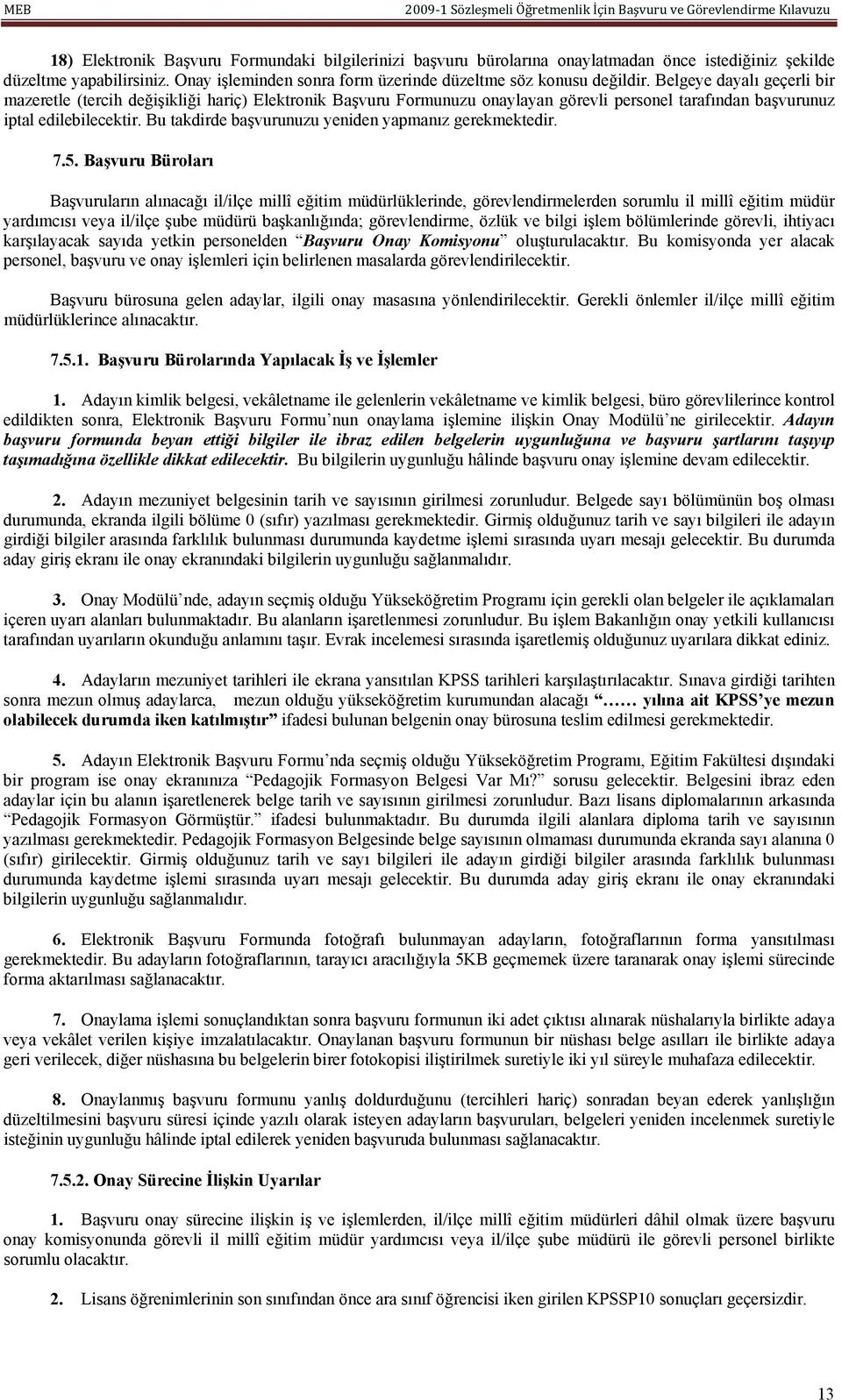 Bu takdirde başvurunuzu yeniden yapmanız gerekmektedir. 7.5.