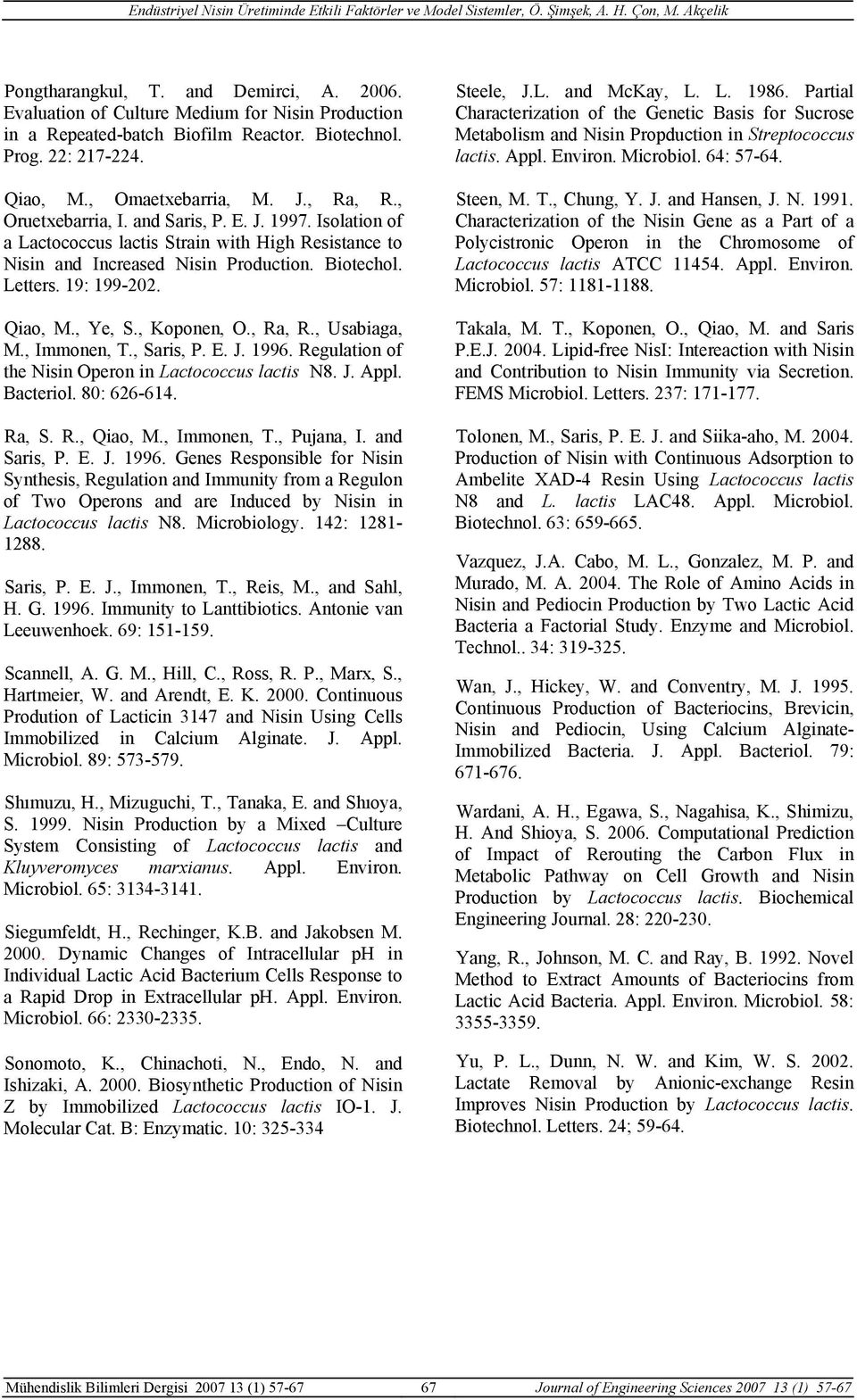 , Koponen, O., Ra, R., Usabiaga, M., Immonen, T., Saris, P. E. J. 1996. Regulation of the Nisin Operon in Lactococcus lactis N8. J. Appl. Bacteriol. 80: 626-614. Ra, S. R., Qiao, M., Immonen, T., Pujana, I.