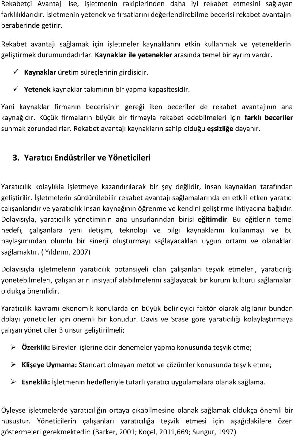 Rekabet avantajı sağlamak için işletmeler kaynaklarını etkin kullanmak ve yeteneklerini geliştirmek durumundadırlar. Kaynaklar ile yetenekler arasında temel bir ayrım vardır.