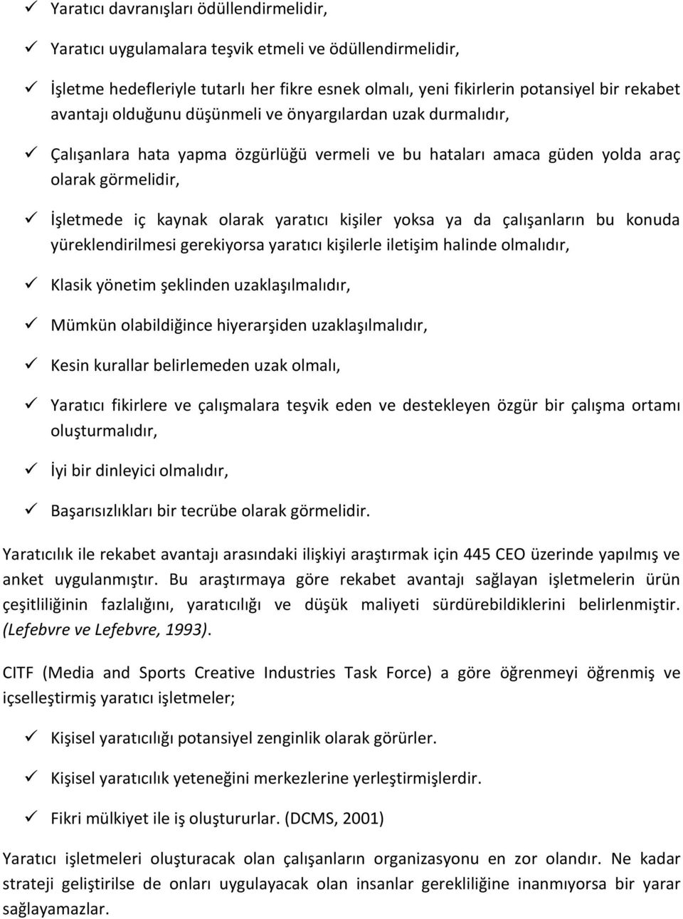 yoksa ya da çalışanların bu konuda yüreklendirilmesi gerekiyorsa yaratıcı kişilerle iletişim halinde olmalıdır, Klasik yönetim şeklinden uzaklaşılmalıdır, Mümkün olabildiğince hiyerarşiden