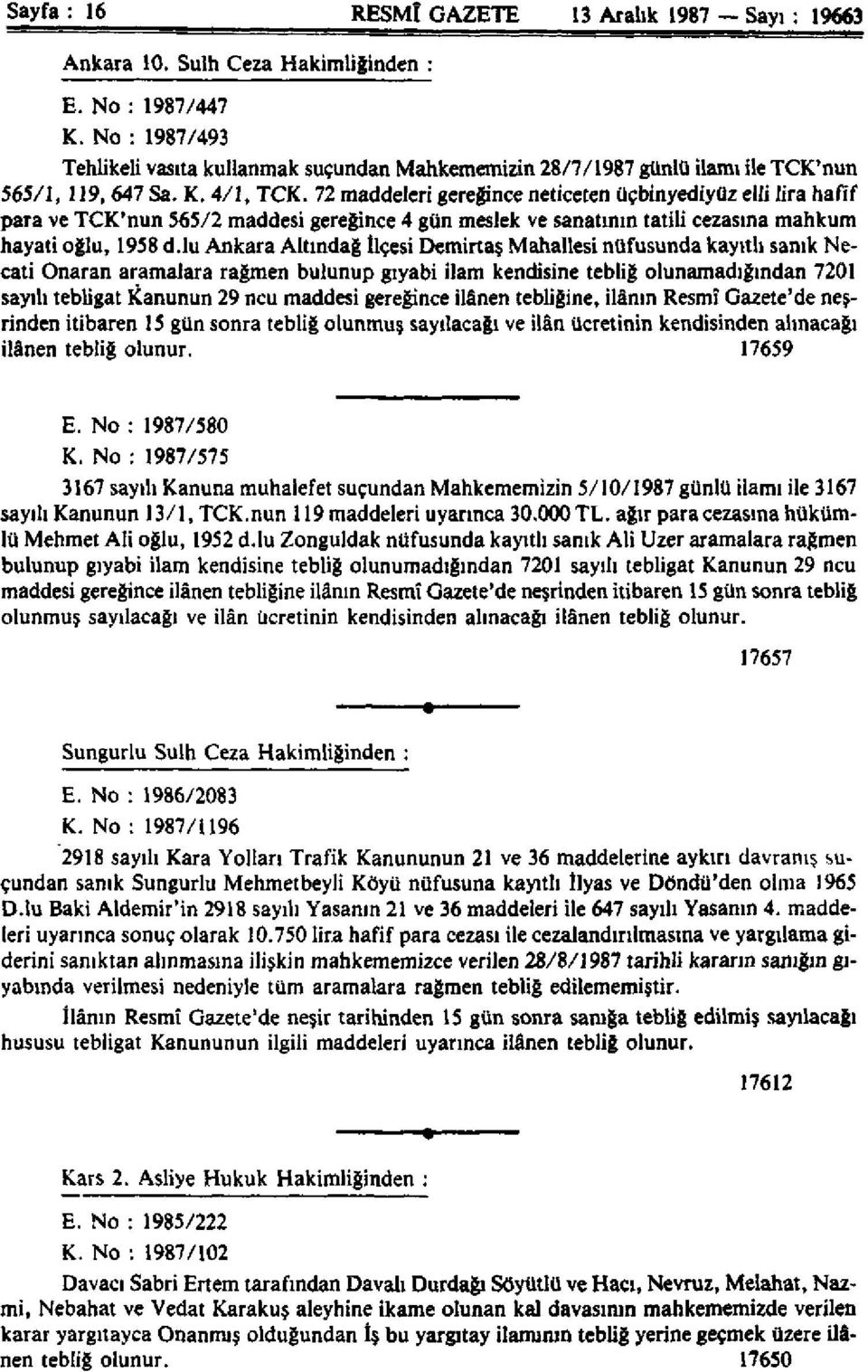 4/1, TC 72 maddeleri gereğince neticelen üçbinyedıyüz elli lira hafif para ve TCK'nun 565/2 maddesi gereğince 4 gün meslek ve sanatının tatili cezasına mahkum hayati oğlu, 1958 d.