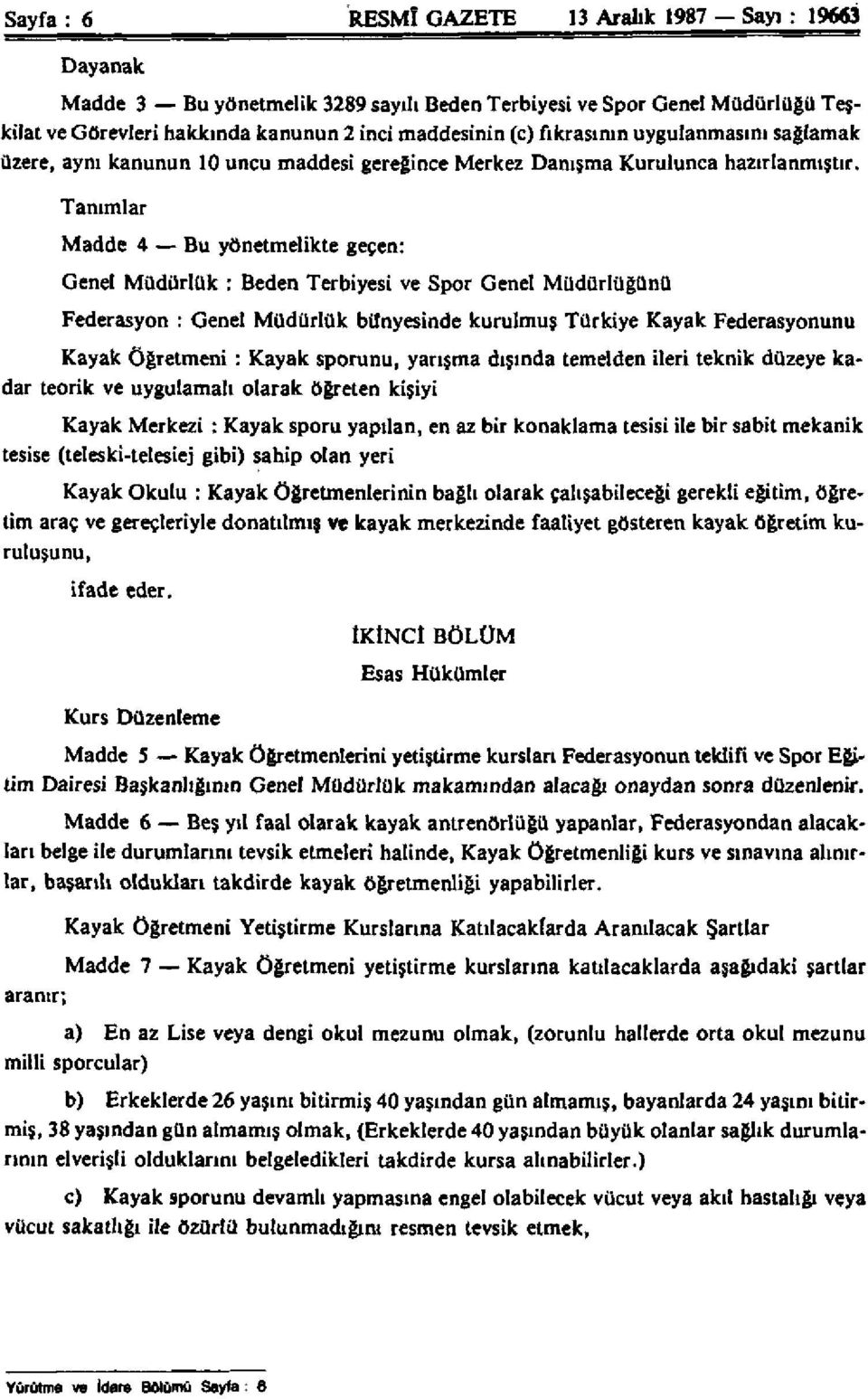 Tanımlar Madde 4 Bu yönetmelikte geçen: Genel Müdürlük : Beden Terbiyesi ve Spor Genel Müdürlüğünü Federasyon : Genel Müdürlük bünyesinde kurulmuş Türkiye Kayak Federasyonunu Kayak Öğretmeni : Kayak