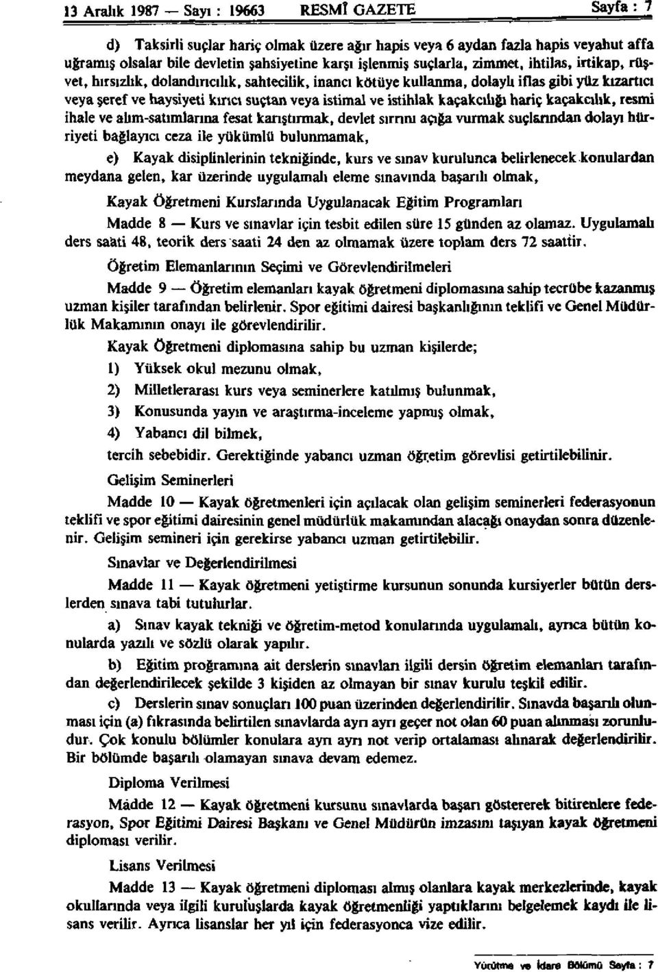 istihlak kaçakçılığı hariç kaçakçılık, resmi ihale ve alım-satımlarına fesat karıştırmak, devlet sırrını açığa vurmak suçlarından dolayı hürriyeti bağlayıcı ceza ile yükümlü bulunmamak, e) Kayak