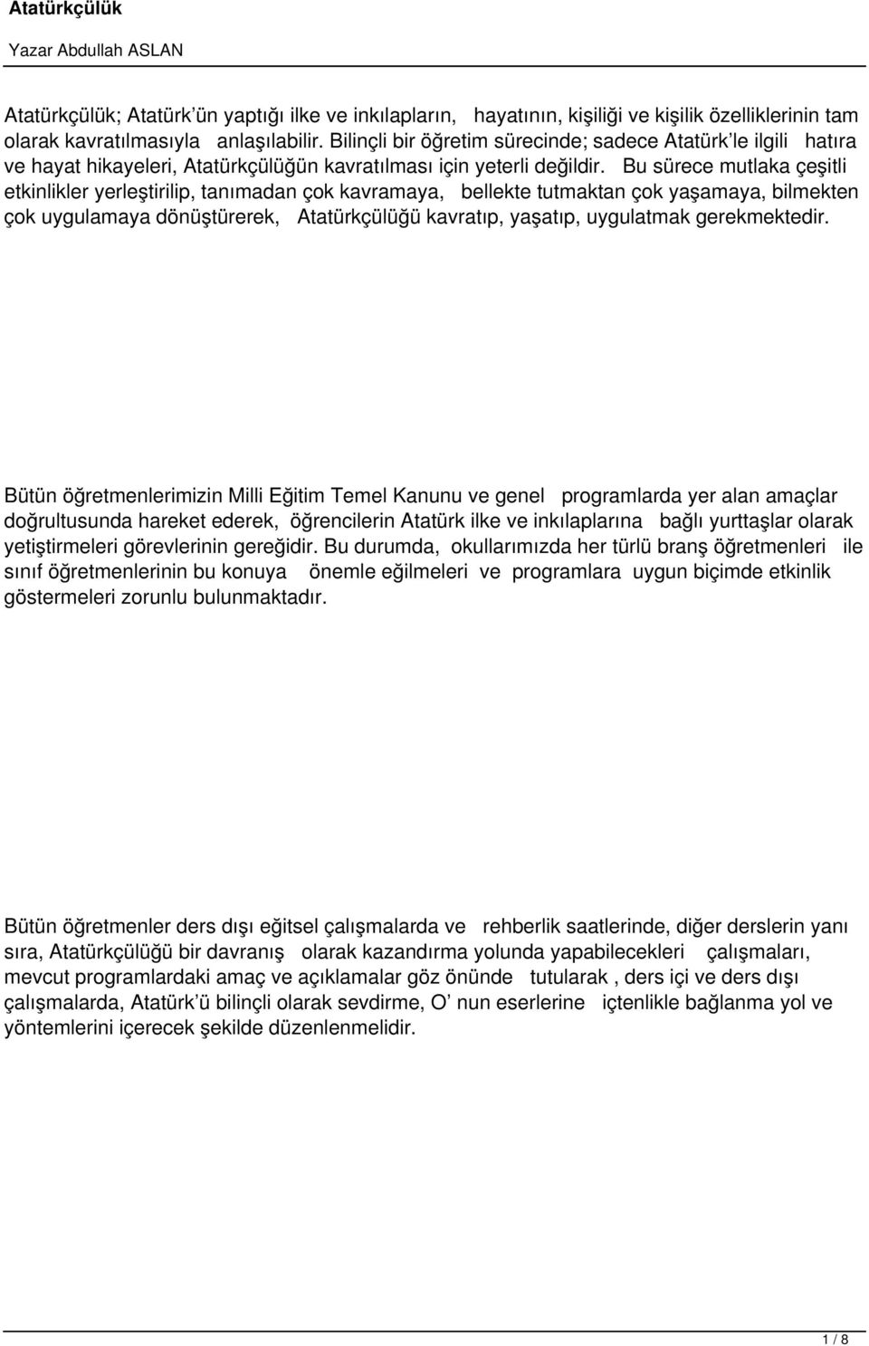 Bu sürece mutlaka çeşitli etkinlikler yerleştirilip, tanımadan çok kavramaya, bellekte tutmaktan çok yaşamaya, bilmekten çok uygulamaya dönüştürerek, Atatürkçülüğü kavratıp, yaşatıp, uygulatmak