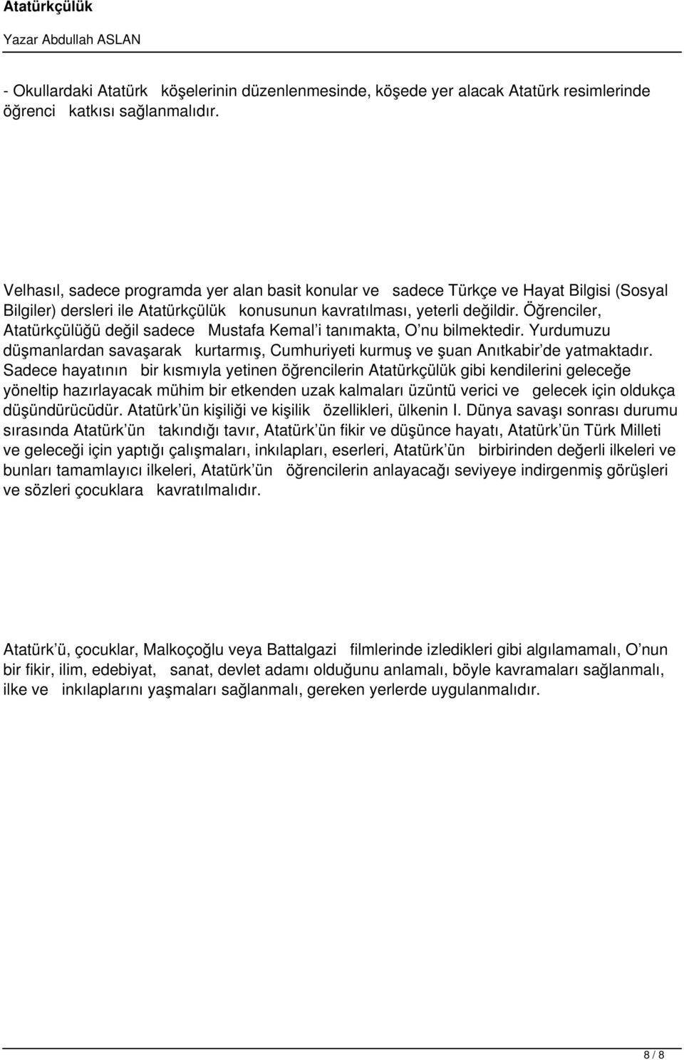 Öğrenciler, Atatürkçülüğü değil sadece Mustafa Kemal i tanımakta, O nu bilmektedir. Yurdumuzu düşmanlardan savaşarak kurtarmış, Cumhuriyeti kurmuş ve şuan Anıtkabir de yatmaktadır.