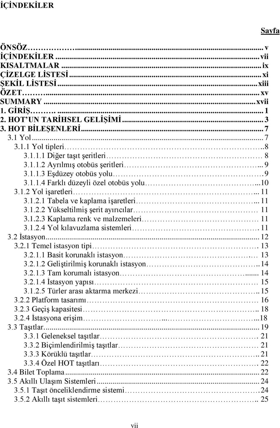 .. 11 3.1.2.1 Tabela ve kaplama iģaretleri... 11 3.1.2.2 YükseltilmiĢ Ģerit ayırıcılar 11 3.1.2.3 Kaplama renk ve malzemeleri 11 3.1.2.4 Yol kılavuzlama sistemleri. 11 3.2 Ġstasyon... 12 3.2.1 Temel istasyon tipi.