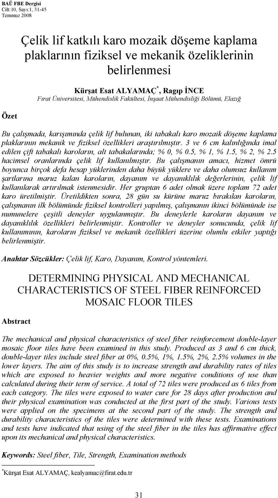 özellikleri araştırılmıştır. 3 ve 6 cm kalınlığında imal edilen çift tabakalı karoların, alt tabakalarında; % 0, % 0.5, % 1, % 1.5, % 2, % 2.5 hacimsel oranlarında çelik lif kullanılmıştır.