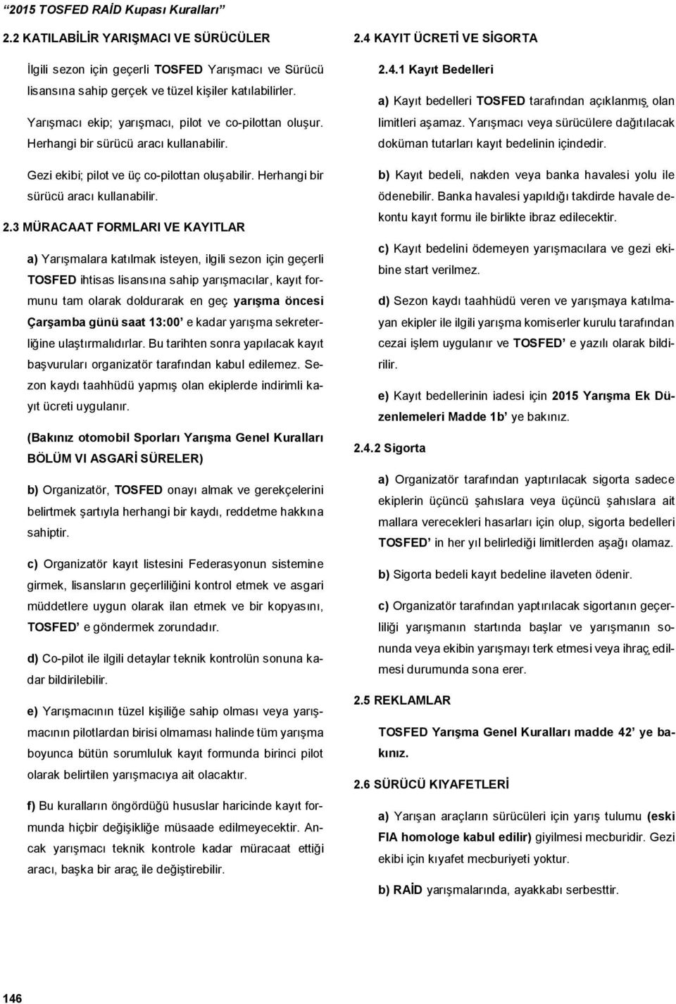 3 MU RACAAT FORMLARI VE KAYITLAR a) Yarışmalara katılmak isteyen, ilgili sezon için geçerli TOSFED ihtisas lisansına sahip yarışmacılar, kayıt formunu tam olarak doldurarak en geç yarıs ma öncesi C