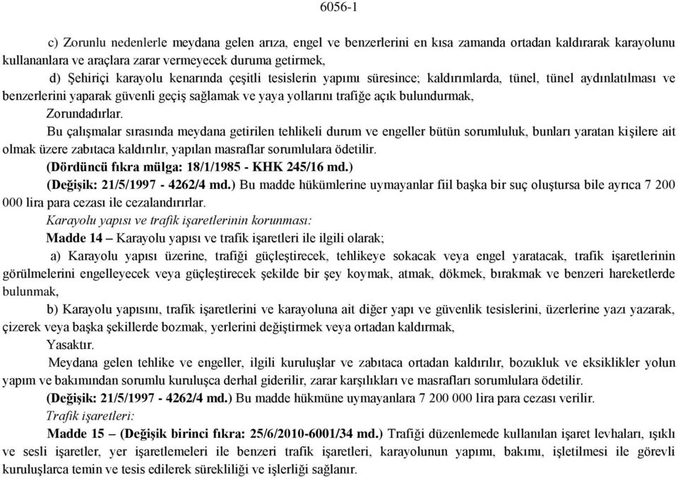 Bu çalışmalar sırasında meydana getirilen tehlikeli durum ve engeller bütün sorumluluk, bunları yaratan kişilere ait olmak üzere zabıtaca kaldırılır, yapılan masraflar sorumlulara ödetilir.