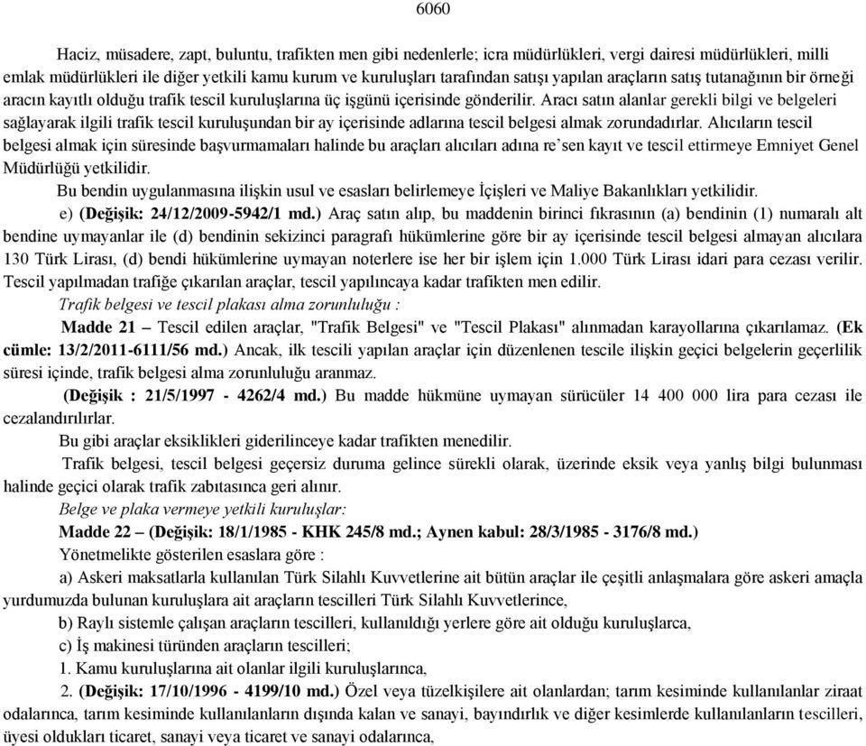 Aracı satın alanlar gerekli bilgi ve belgeleri sağlayarak ilgili trafik tescil kuruluşundan bir ay içerisinde adlarına tescil belgesi almak zorundadırlar.