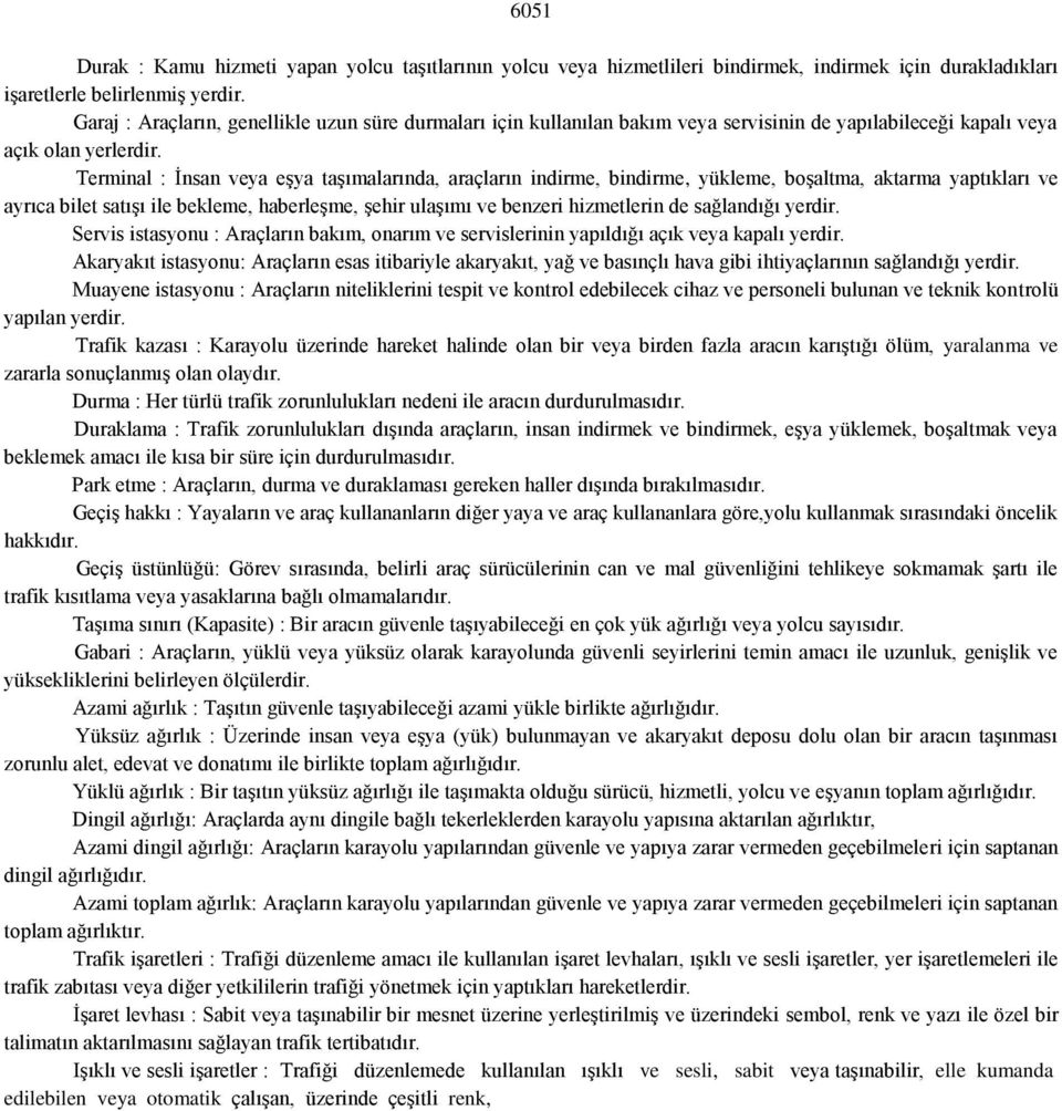 Terminal : İnsan veya eşya taşımalarında, araçların indirme, bindirme, yükleme, boşaltma, aktarma yaptıkları ve ayrıca bilet satışı ile bekleme, haberleşme, şehir ulaşımı ve benzeri hizmetlerin de