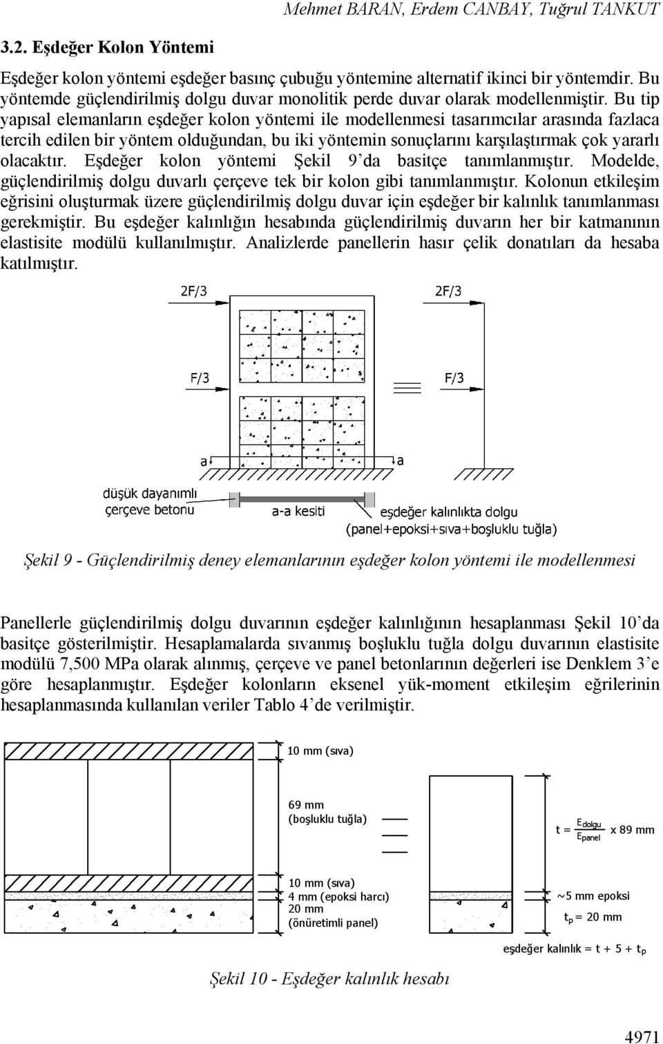 Bu tip yapısal elemanların eşdeğer kolon yöntemi ile modellenmesi tasarımcılar arasında fazlaca tercih edilen bir yöntem olduğundan, bu iki yöntemin sonuçlarını karşılaştırmak çok yararlı olacaktır.