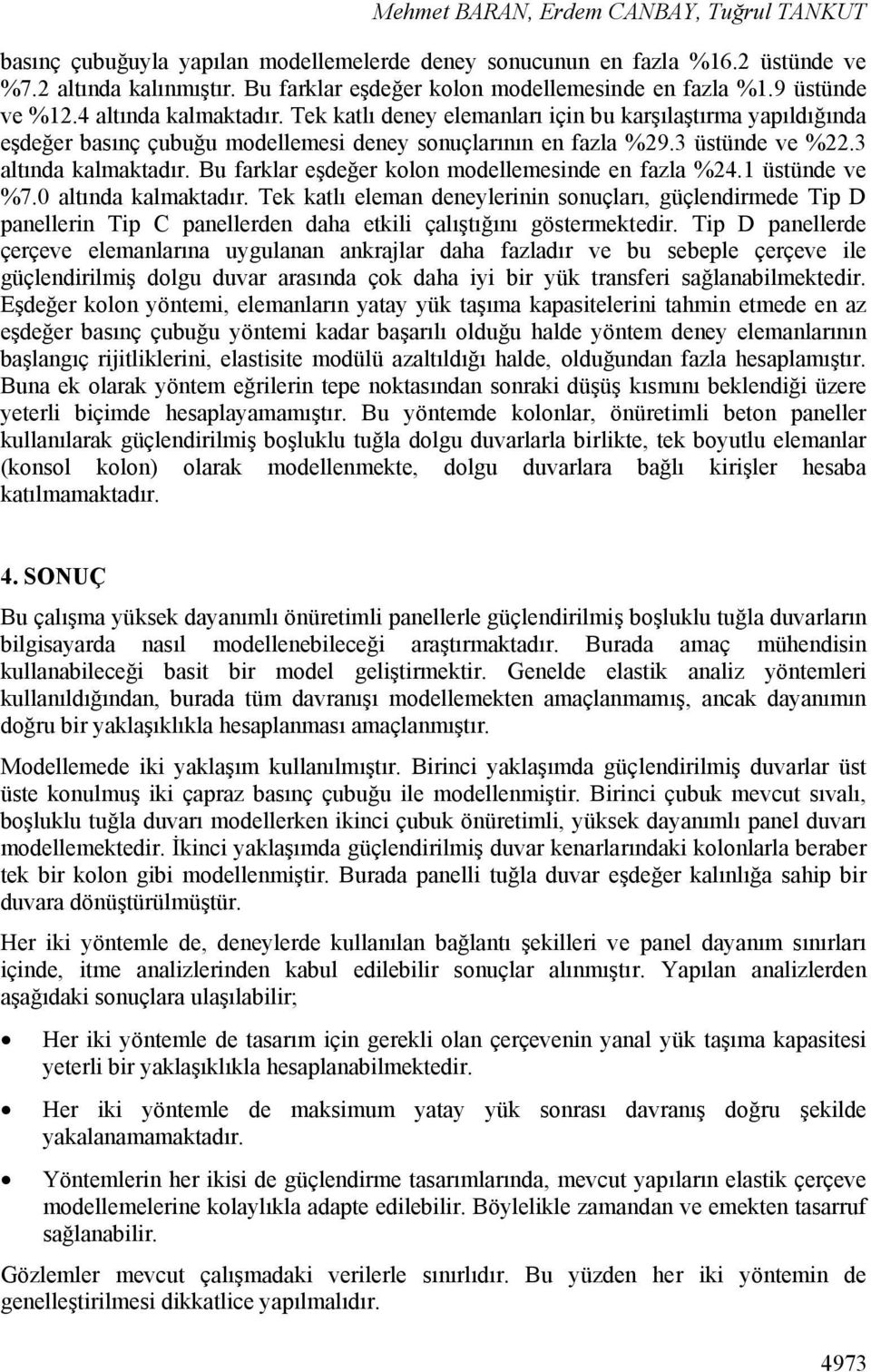 Tek katlı deney elemanları için bu karşılaştırma yapıldığında eşdeğer basınç çubuğu modellemesi deney sonuçlarının en fazla %29.3 üstünde ve %22.3 altında kalmaktadır.