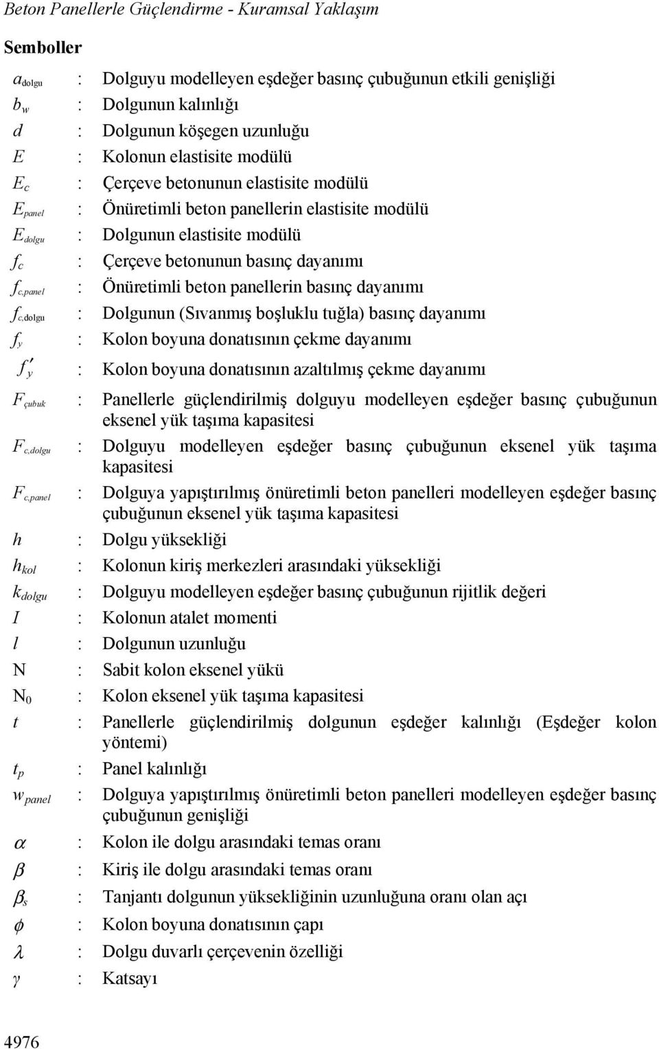 c,panel : Önüretimli beton panellerin basınç dayanımı f c,dolgu : Dolgunun (Sıvanmış boşluklu tuğla) basınç dayanımı f y : Kolon boyuna donatısının çekme dayanımı f y : Kolon boyuna donatısının