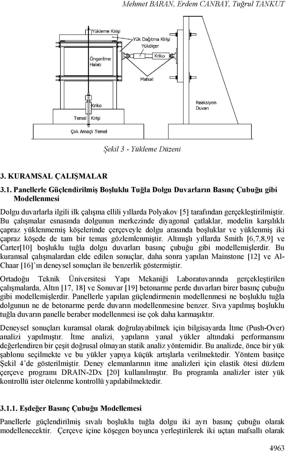 Bu çalışmalar esnasında dolgunun merkezinde diyagonal çatlaklar, modelin karşılıklı çapraz yüklenmemiş köşelerinde çerçeveyle dolgu arasında boşluklar ve yüklenmiş iki çapraz köşede de tam bir temas