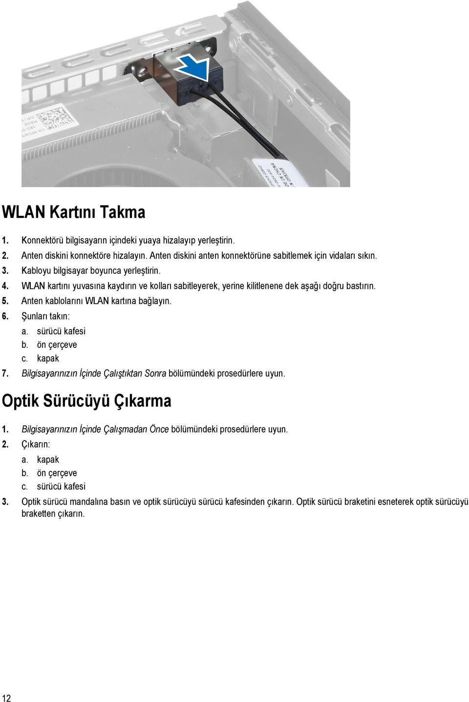 Şunları takın: a. sürücü kafesi b. ön çerçeve c. kapak 7. Bilgisayarınızın İçinde Çalıştıktan Sonra bölümündeki prosedürlere uyun. Optik Sürücüyü Çıkarma 1.