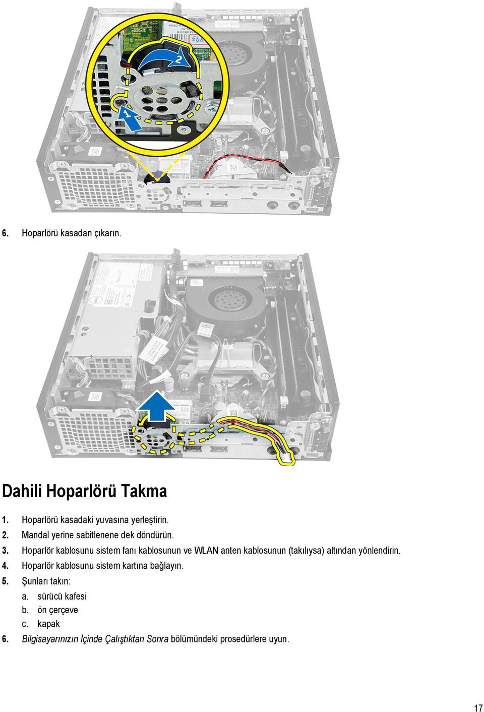 Hoparlör kablosunu sistem fanı kablosunun ve WLAN anten kablosunun (takılıysa) altından yönlendirin. 4.