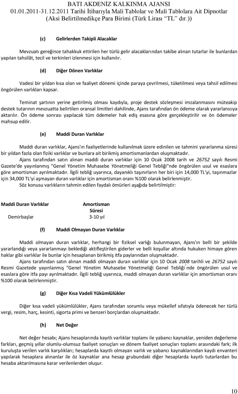 kullanılır. (d) Diğer Dönen Varlıklar Vadesi bir yıldan kısa olan ve faaliyet dönemi içinde paraya çevrilmesi, tüketilmesi veya tahsil edilmesi öngörülen varlıkları kapsar.