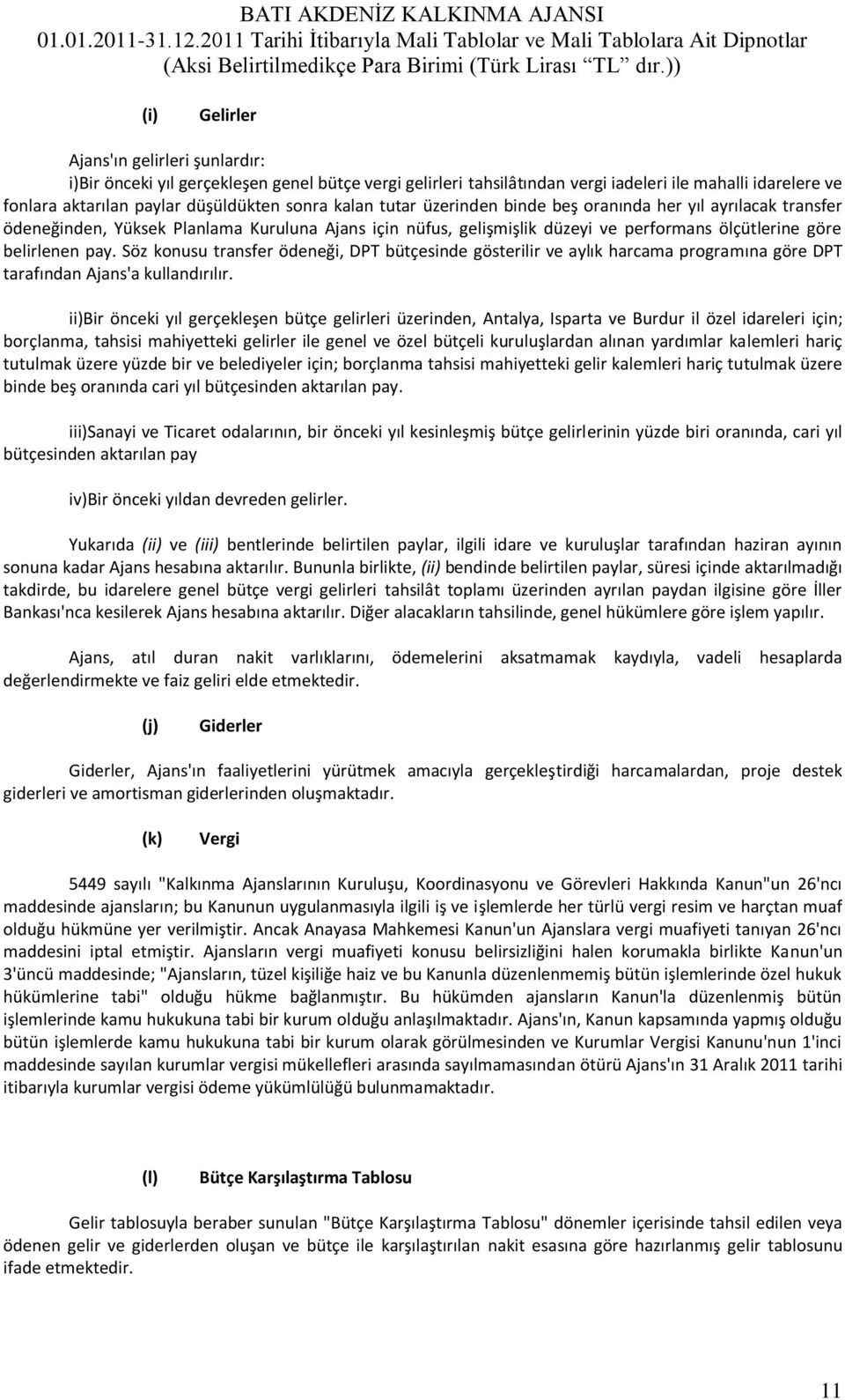 kalan tutar üzerinden binde beş oranında her yıl ayrılacak transfer ödeneğinden, Yüksek Planlama Kuruluna Ajans için nüfus, gelişmişlik düzeyi ve performans ölçütlerine göre belirlenen pay.