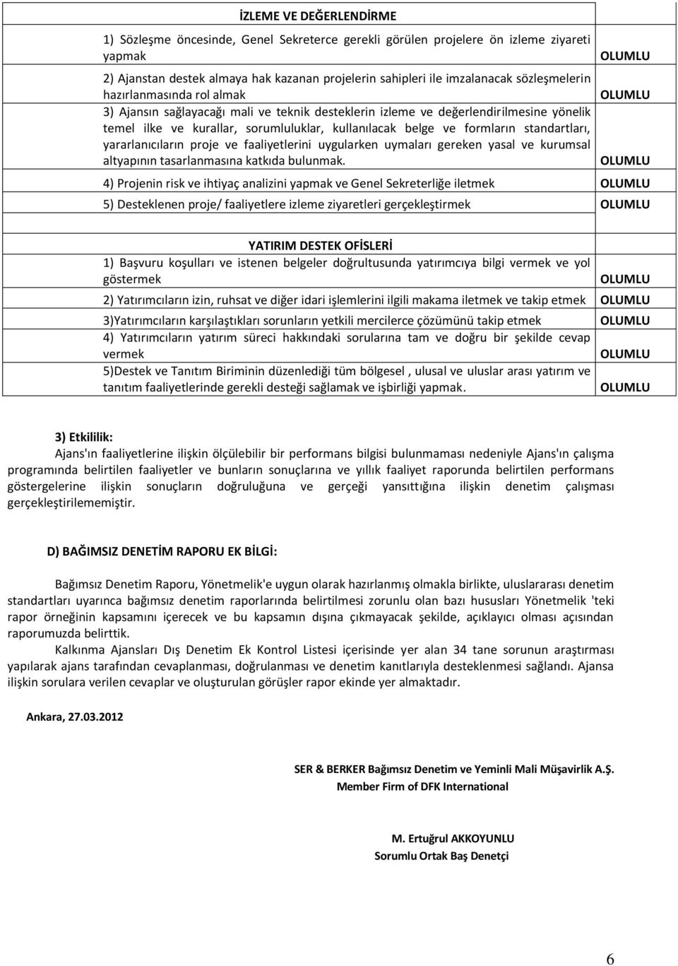 standartları, yararlanıcıların proje ve faaliyetlerini uygularken uymaları gereken yasal ve kurumsal altyapının tasarlanmasına katkıda bulunmak.