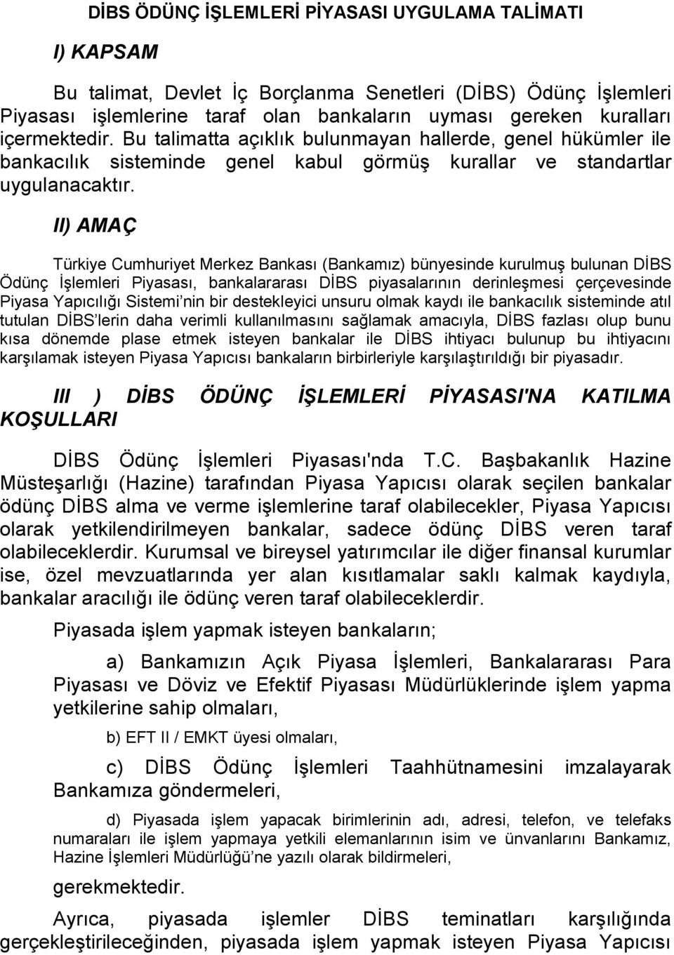 II) AMAÇ Türkiye Cumhuriyet Merkez Bankası (Bankamız) bünyesinde kurulmuş bulunan DİBS Ödünç İşlemleri Piyasası, bankalararası DİBS piyasalarının derinleşmesi çerçevesinde Piyasa Yapıcılığı Sistemi