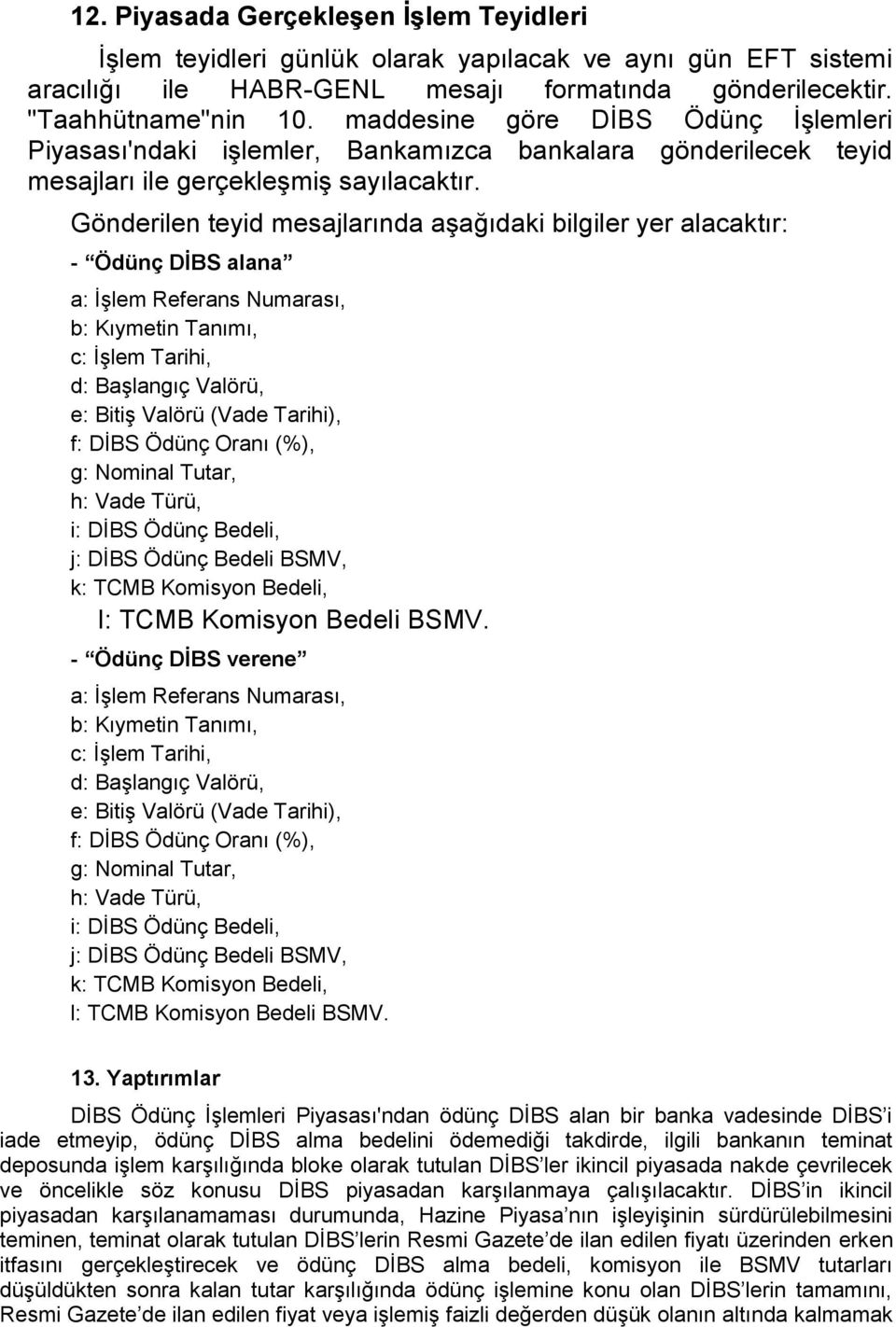 Gönderilen teyid mesajlarında aşağıdaki bilgiler yer alacaktır: - Ödünç DİBS alana a: İşlem Referans Numarası, b: Kıymetin Tanımı, c: İşlem Tarihi, d: Başlangıç Valörü, e: Bitiş Valörü (Vade Tarihi),