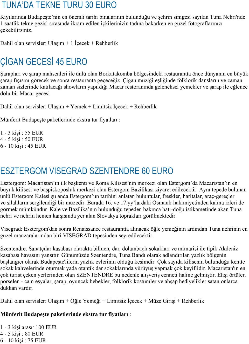 Dahil olan servisler: Ulaşım + 1 İçecek + Rehberlik ÇİGAN GECESİ 45 EURO Şarapları ve şarap mahsenleri ile ünlü olan Borkatakomba bölgesindeki restaurantta önce dünyanın en büyük şarap fıçısını