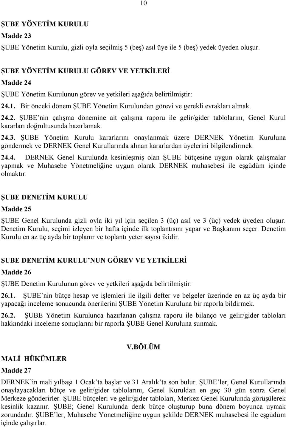 24.3. ŞUBE Yönetim Kurulu kararlarını onaylanmak üzere DERNEK Yönetim Kuruluna göndermek ve DERNEK Genel Kurullarında alınan kararlardan üyelerini bilgilendirmek. 24.4. DERNEK Genel Kurulunda kesinleşmiş olan ŞUBE bütçesine uygun olarak çalışmalar yapmak ve Muhasebe Yönetmeliğine uygun olarak DERNEK muhasebesi ile eşgüdüm içinde olmaktır.